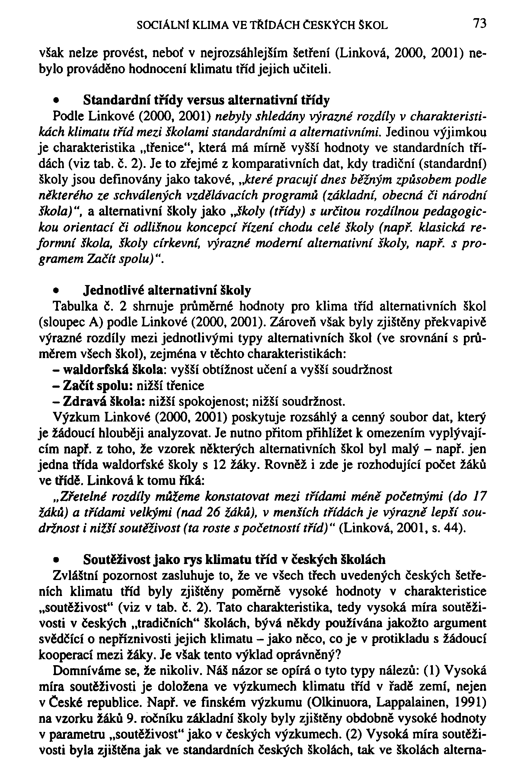 SOCIÁLNÍ KLIMA VE TŘÍDÁCH ČESKÝCH SKOL 73 však nelze provést, neboť v nejrozsáhlejším šetření (Linková, 2000, 2001) nebylo prováděno hodnocení klimatu tříd jejich učiteli.