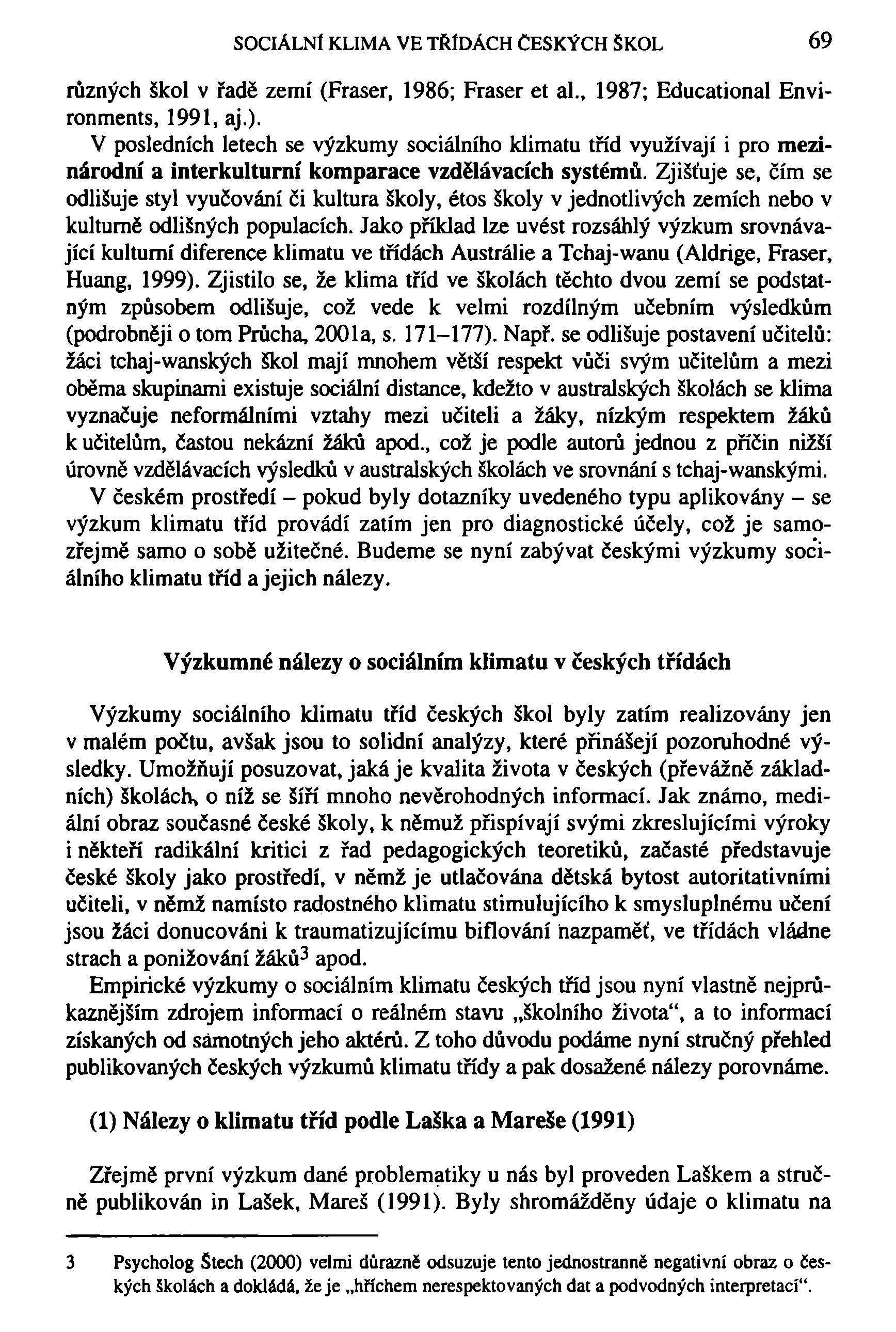 SOCIÁLNÍ KLIMA VE TŘÍDÁCH ČESKÝCH SKOL 69 různých škol v řadě zemí (Fraser, 1986; Fraser et al., 1987; Educational Environments, 1991, aj.).