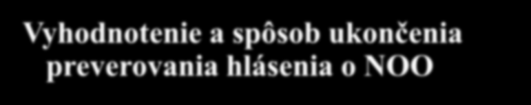 Vyhodnotenie a spôsob ukončenia preverovania hlásenia o NOO Uloženie do DTB Odstúpenie OČTK 26 ods.