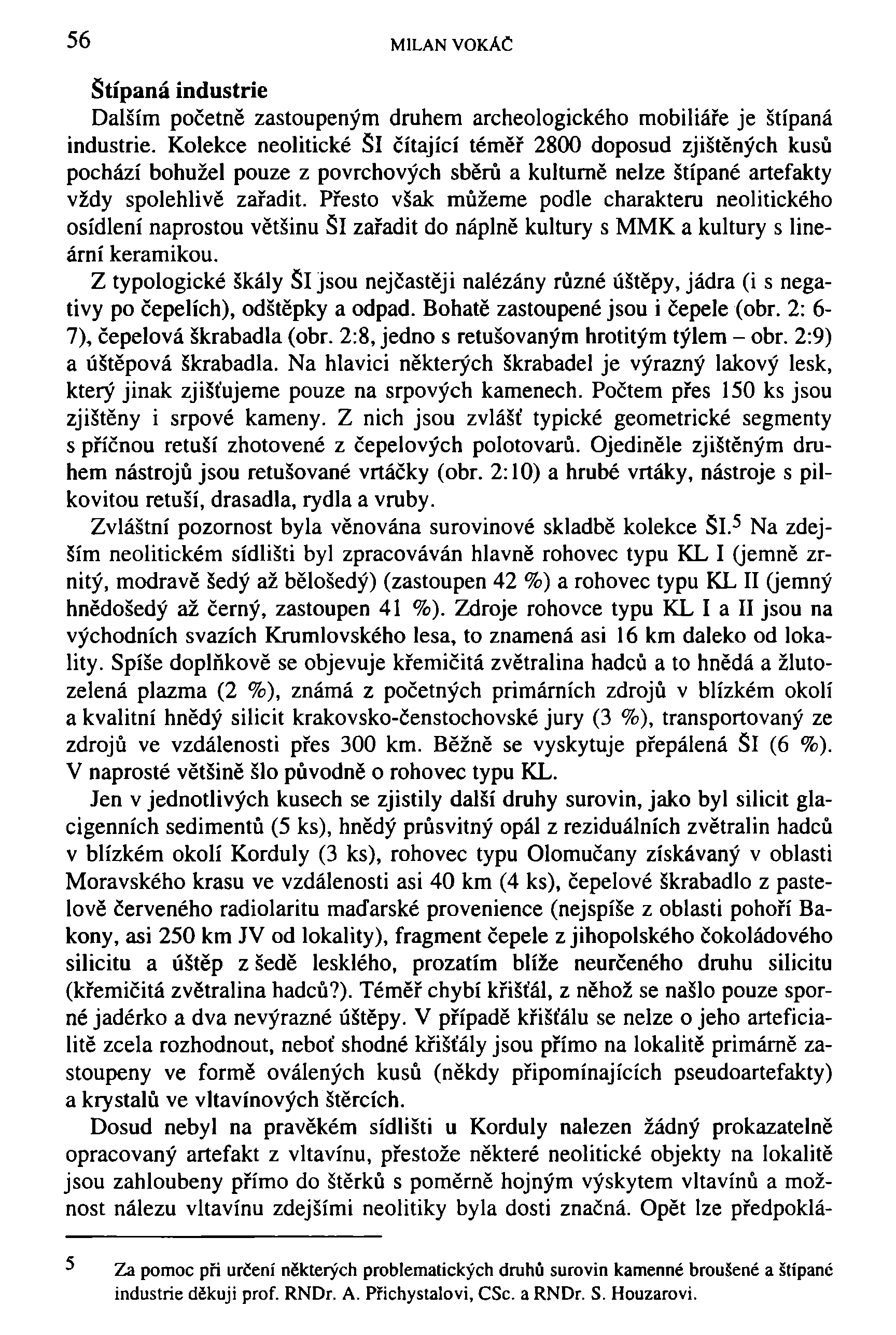 56 MILAN VOKAČ Štípaná industrie Dalším početně zastoupeným druhem archeologického mobiliáře je štípaná industrie.