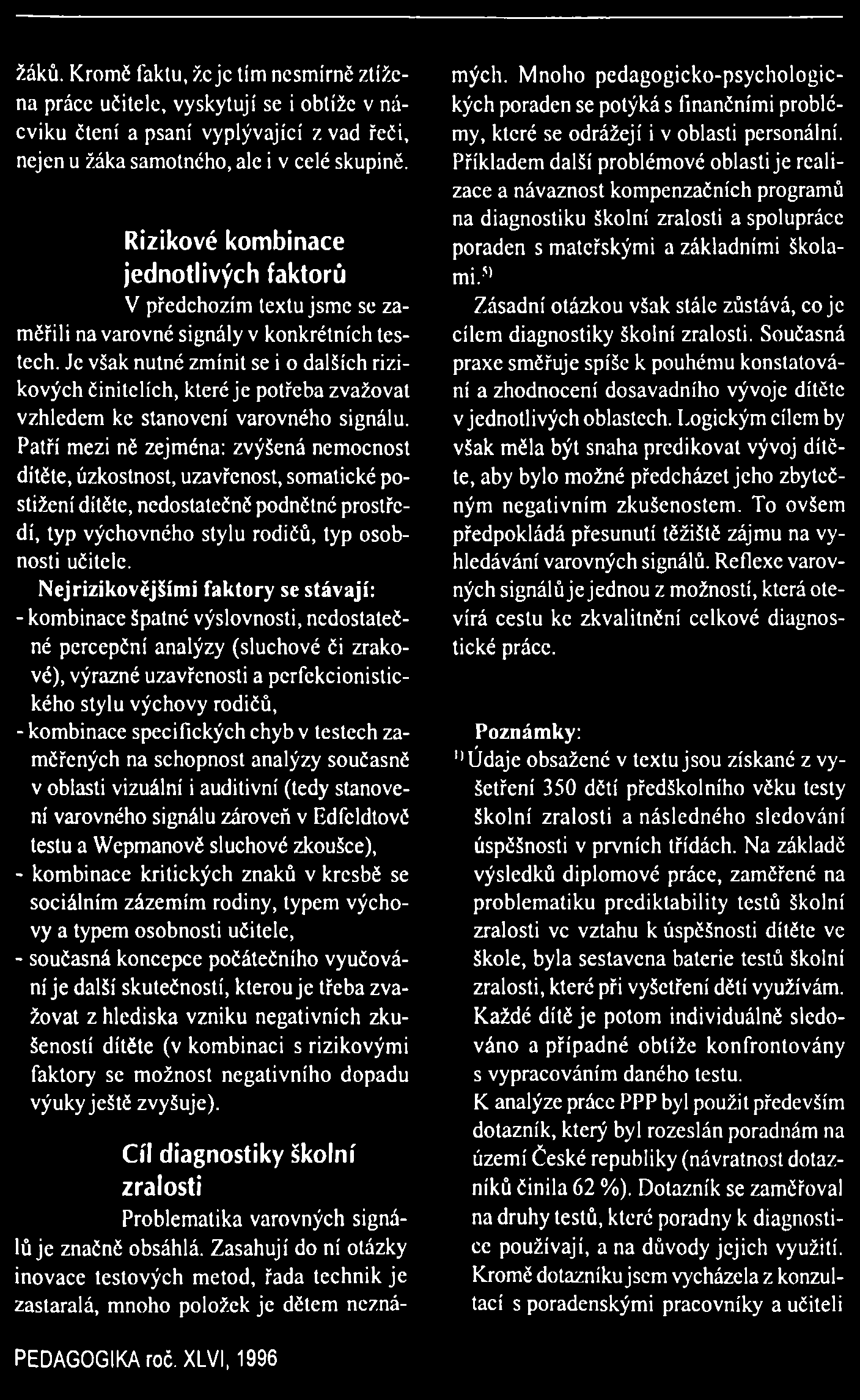 žáků. Kromě faktu, žc jc tím nesmírně ztížena práce učitele, vyskytují se i obtíže v nácviku čtení a psaní vyplývající z vad řeči, nejen u žáka samotného, ale i v celé skupině.