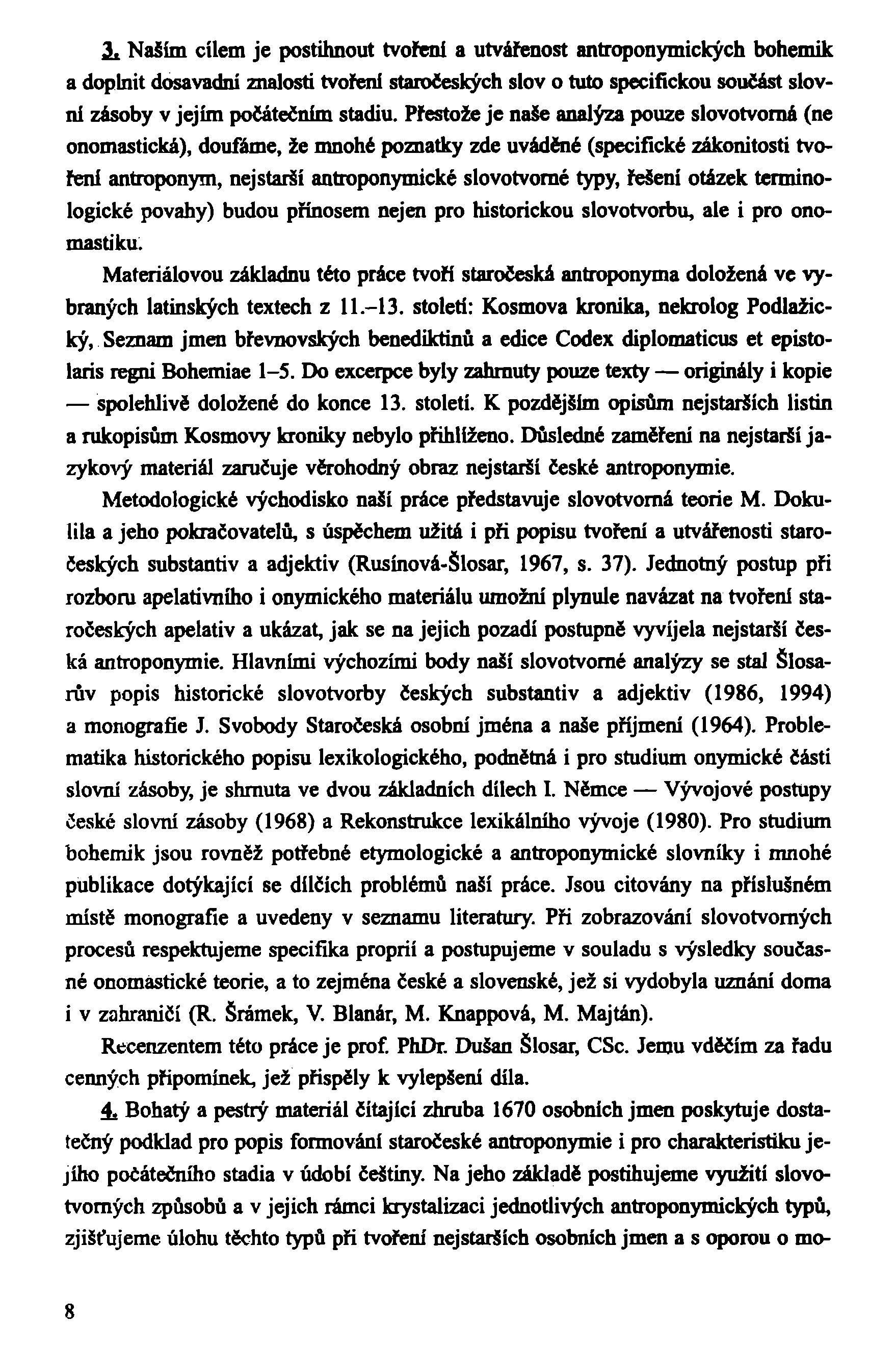 i Našim cílem je postihnout tvořeni a utvářenost antroponymických bohemik a doplnit dosavadní znalosti tvoření staročeských slov o tuto specifickou součást slovní zásoby v jejím počátečním stadiu.