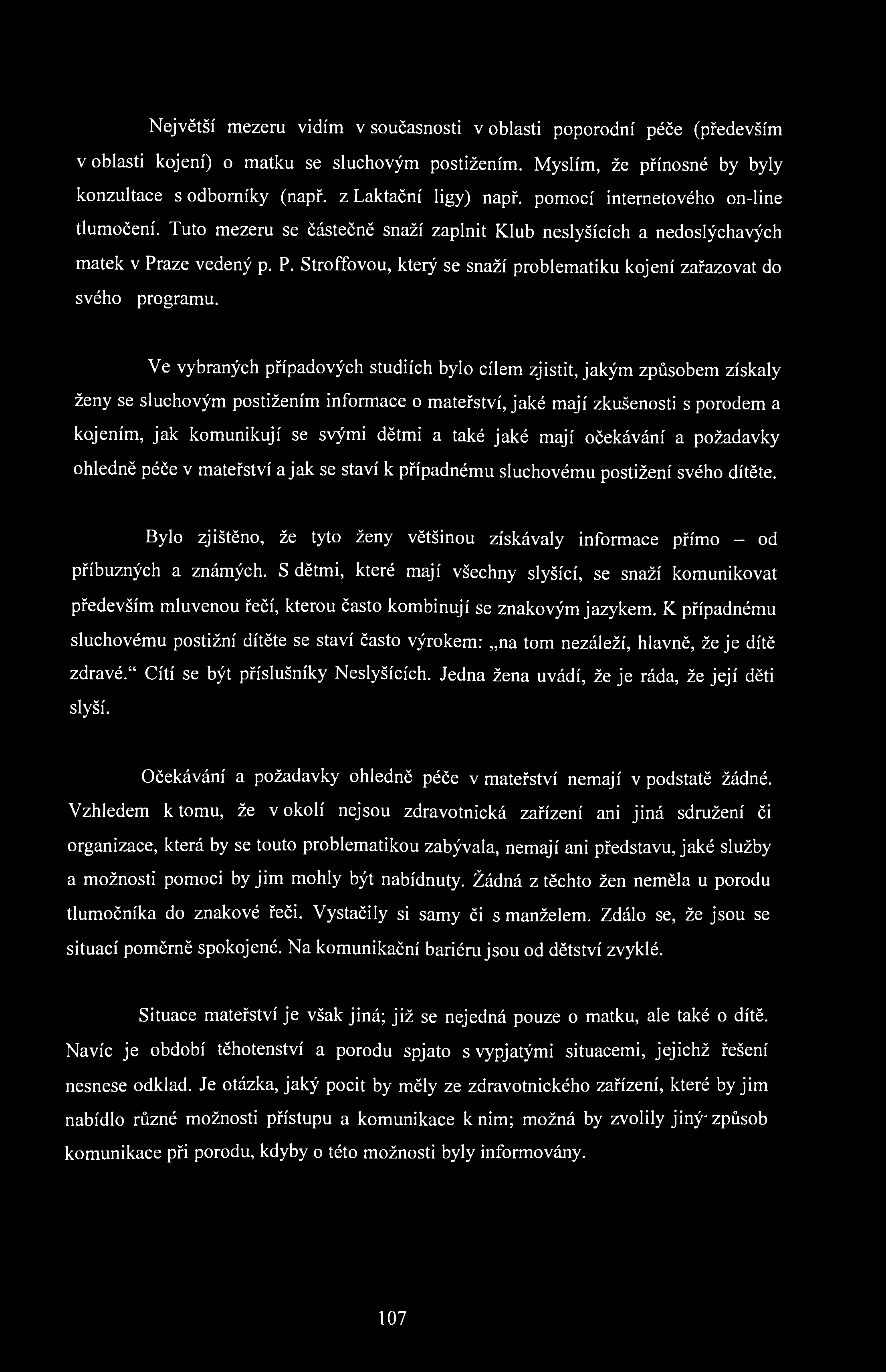 Největší mezeru vidím v současnosti v oblasti poporodní péče (především v oblasti kojení) o matku se sluchovým postižením. Myslím, že přínosné by byly konzultace s odborníky (např.