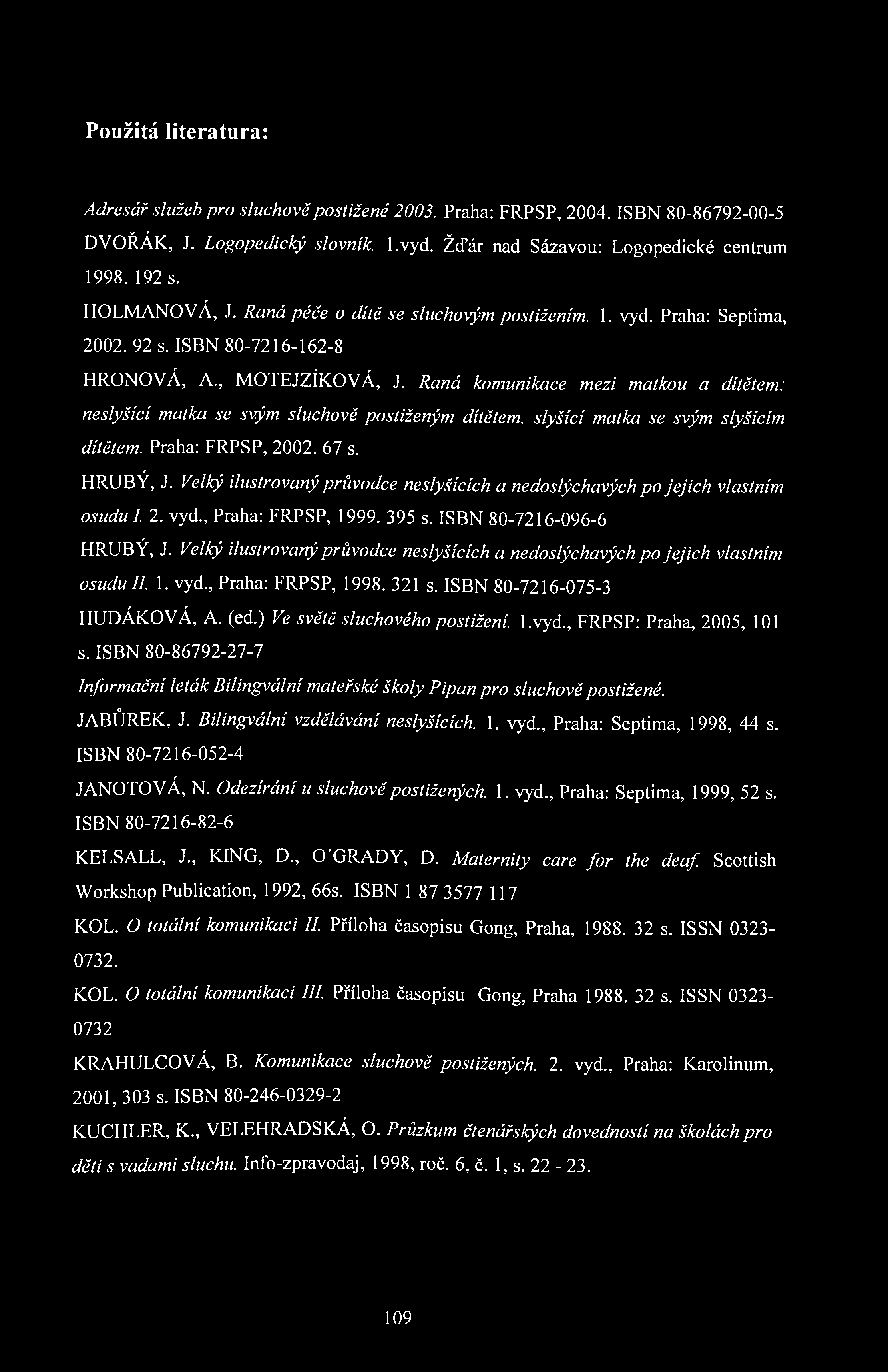 Použitá literatura: Adresář služeb pro sluchově postižené 2003. Praha: FRPSP, 2004. ISBN 80-86792-00-5 DVOŘÁK, J. Logopedický slovník, l.vyd. Žďár nad Sázavou: Logopedické centrum 1998. 192 s.