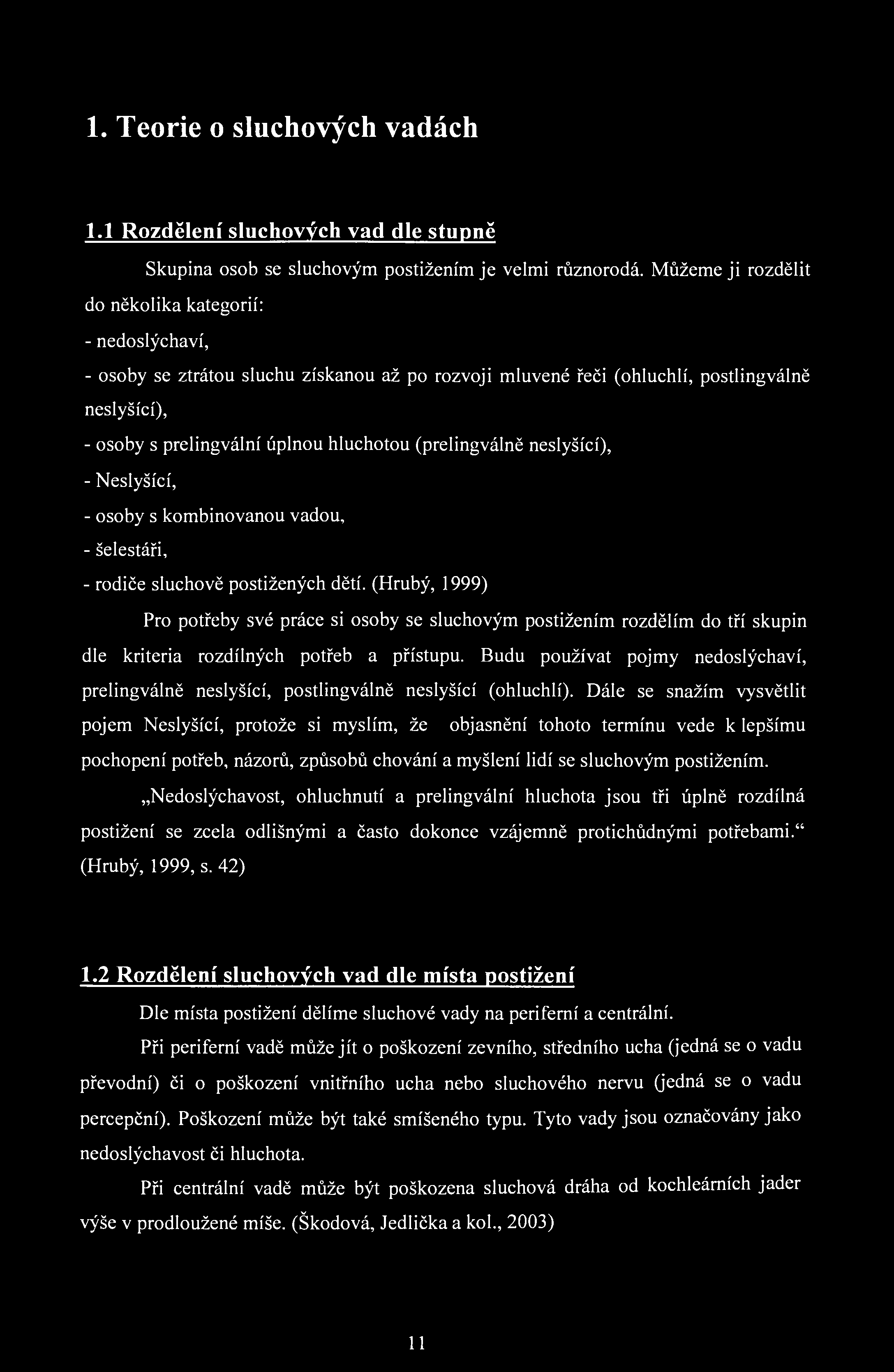 1. Teorie o sluchových vadách 1.1 Rozdělení sluchových vad dle stupně Skupina osob se sluchovým postižením je velmi různorodá.