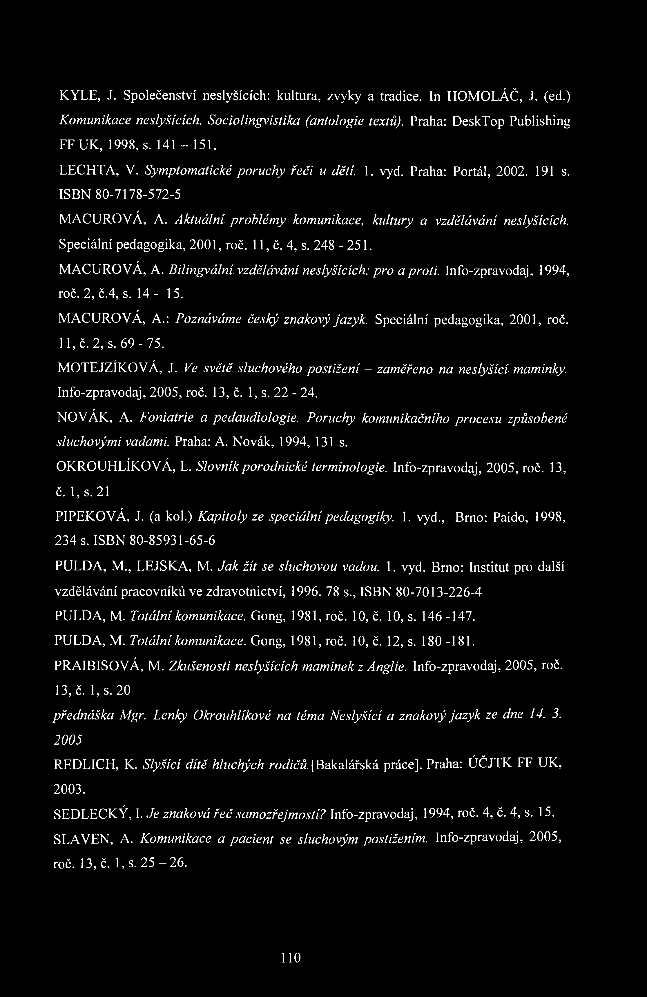 KÝLE, J. Společenství neslyšících: kultura, zvyky a tradice. In HOMOLÁČ, J. (ed.) Komunikace neslyšících. Sociolingvistika FF UK, 1998. s. 141-151. (antologie textů).