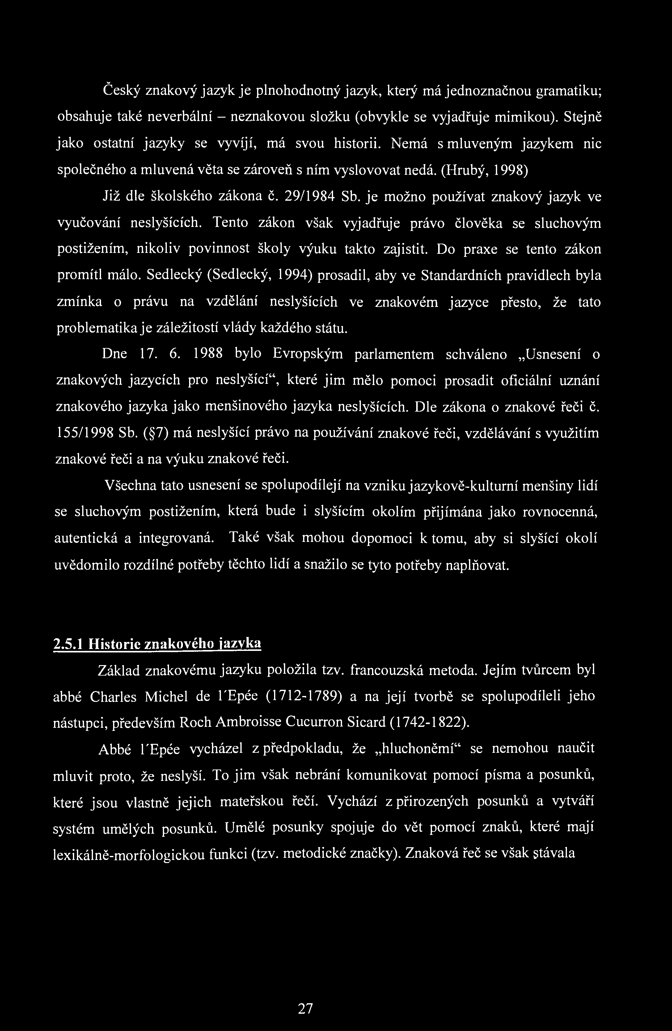 Český znakový jazyk je plnohodnotný jazyk, který má jednoznačnou gramatiku; obsahuje také neverbální - neznakovou složku (obvykle se vyjadřuje mimikou).