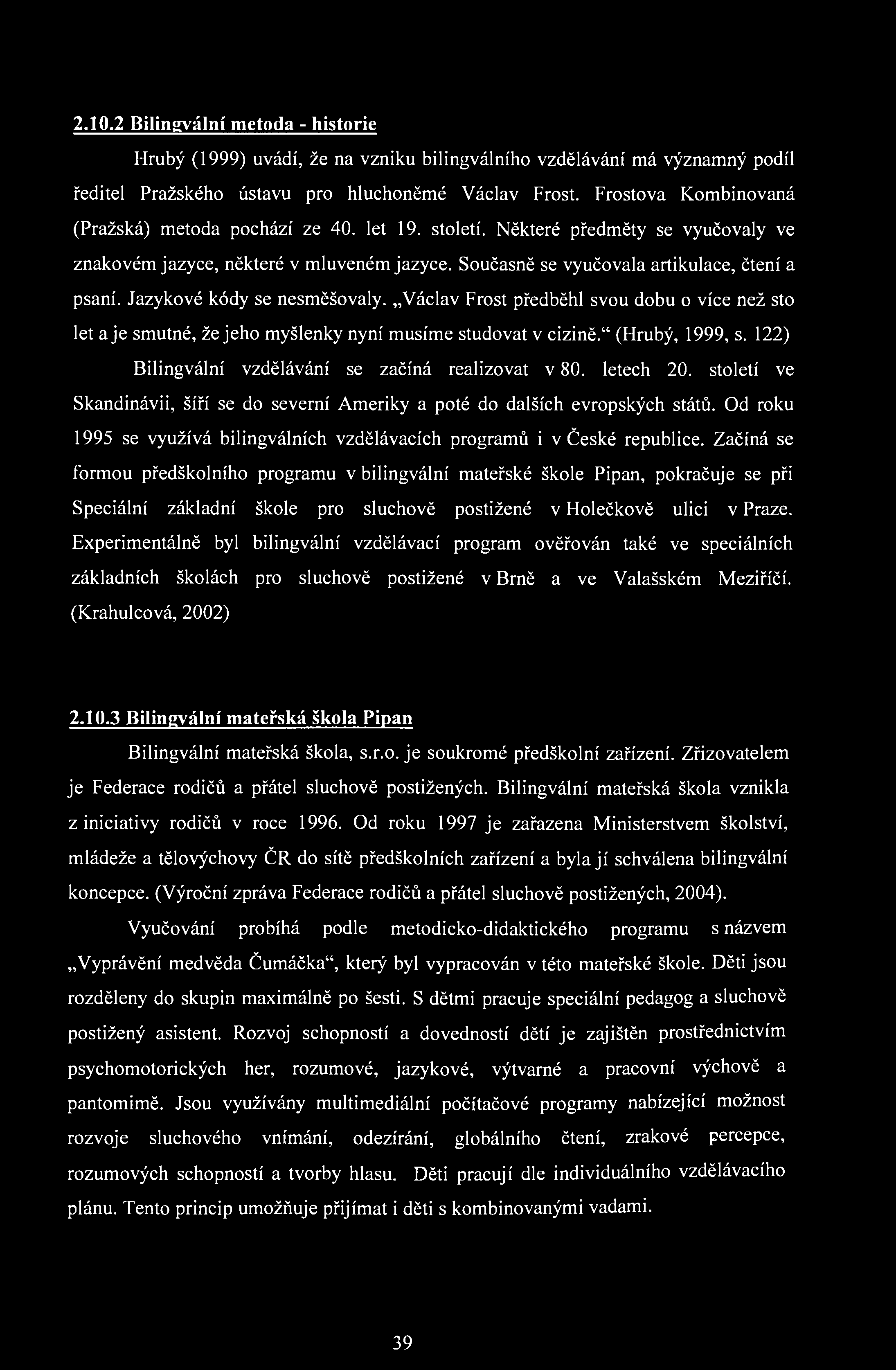 2.10.2 Bilingvální metoda - historie Hrubý (1999) uvádí, že na vzniku bilingválního vzdělávání má významný podíl ředitel Pražského ústavu pro hluchoněmé Václav Frost.