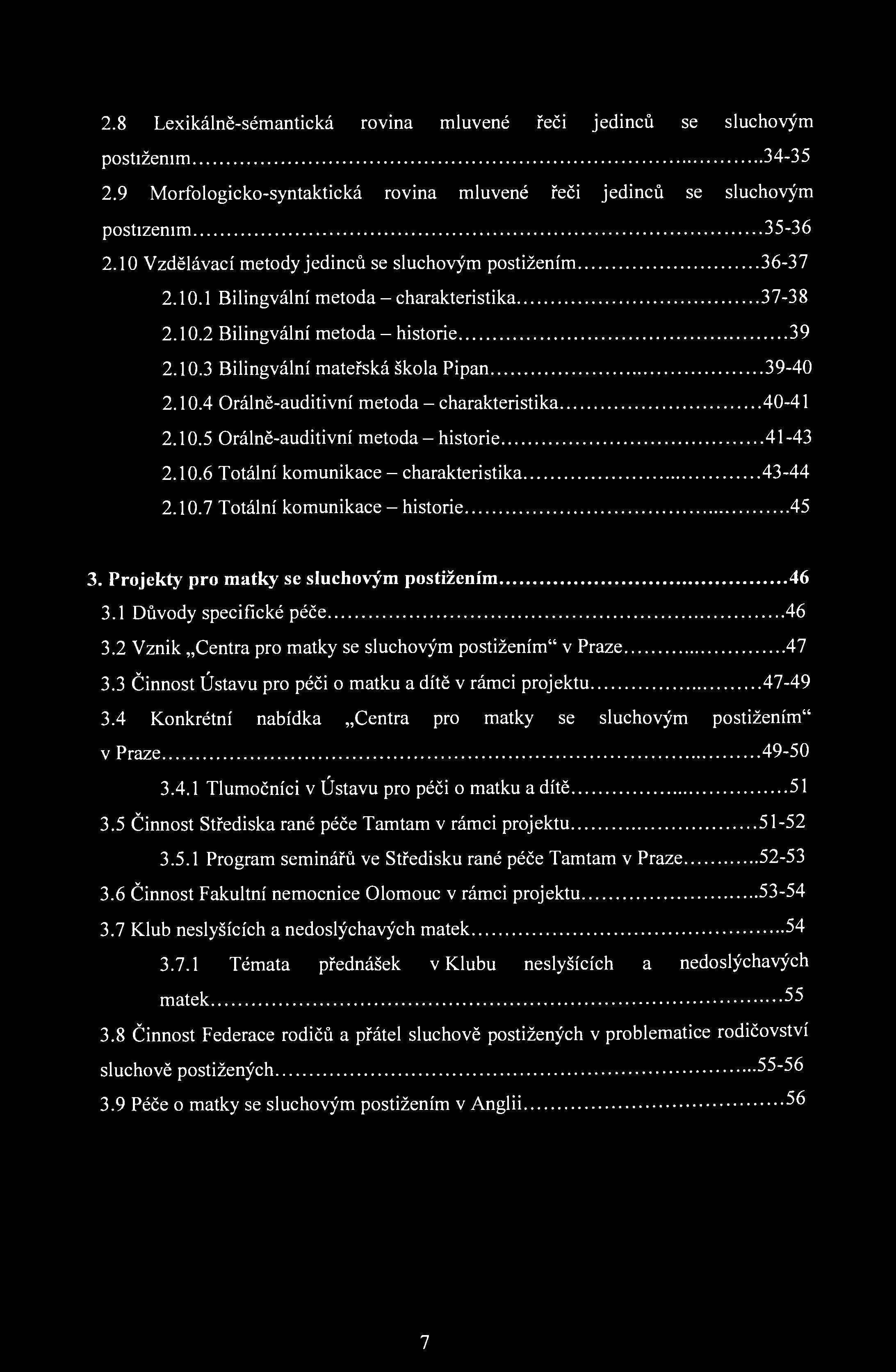 2.8 Lexikálně-sémantická rovina mluvené řeči jedinců se sluchovým postižením 34-35 2.9 Morfologicko-syntaktická rovina mluvené řeči jedinců se sluchovým postižením 35-36 2.