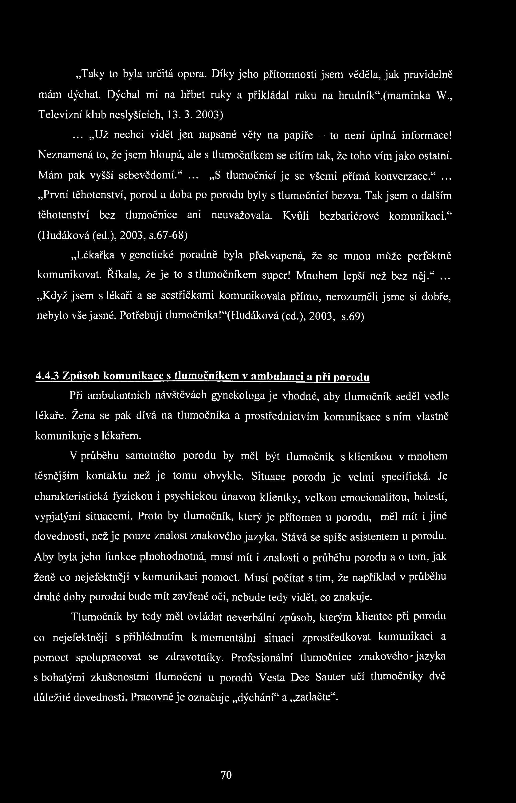 Taky to byla určitá opora. Díky jeho přítomnosti jsem věděla, jak pravidelně mám dýchat. Dýchal mi na hřbet ruky a přikládal ruku na hrudník".(maminka W., Televizní klub neslyšících, 13.3. 2003).