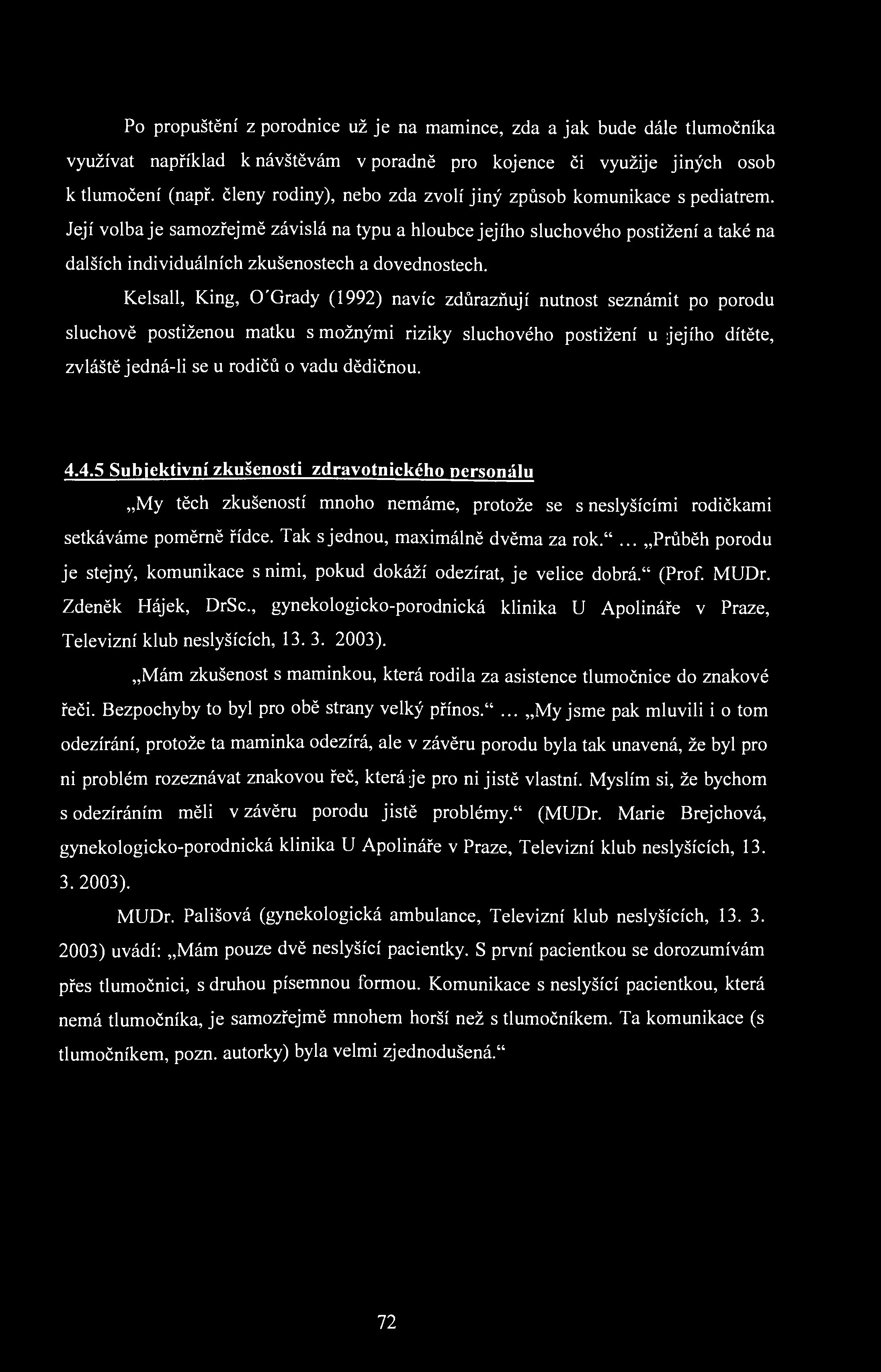 Po propuštění z porodnice už je na mamince, zda a jak bude dále tlumočníka využívat například k návštěvám v poradně pro kojence či využije jiných osob k tlumočení (např.