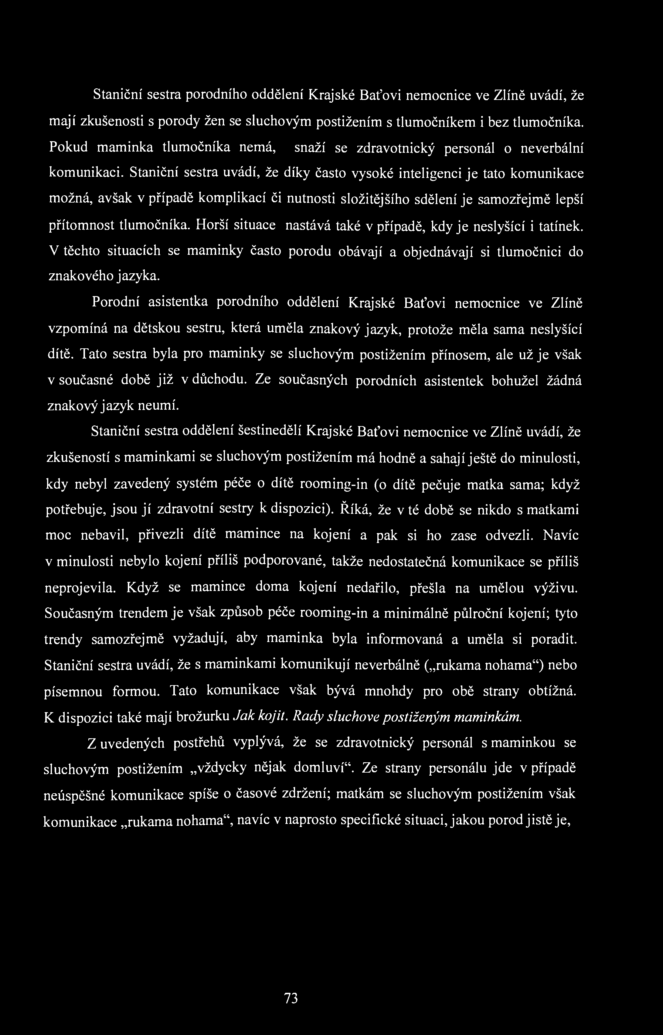 Staniční sestra porodního oddělení Krajské Baťovi nemocnice ve Zlíně uvádí, že mají zkušenosti s porody žen se sluchovým postižením s tlumočníkem i bez tlumočníka.