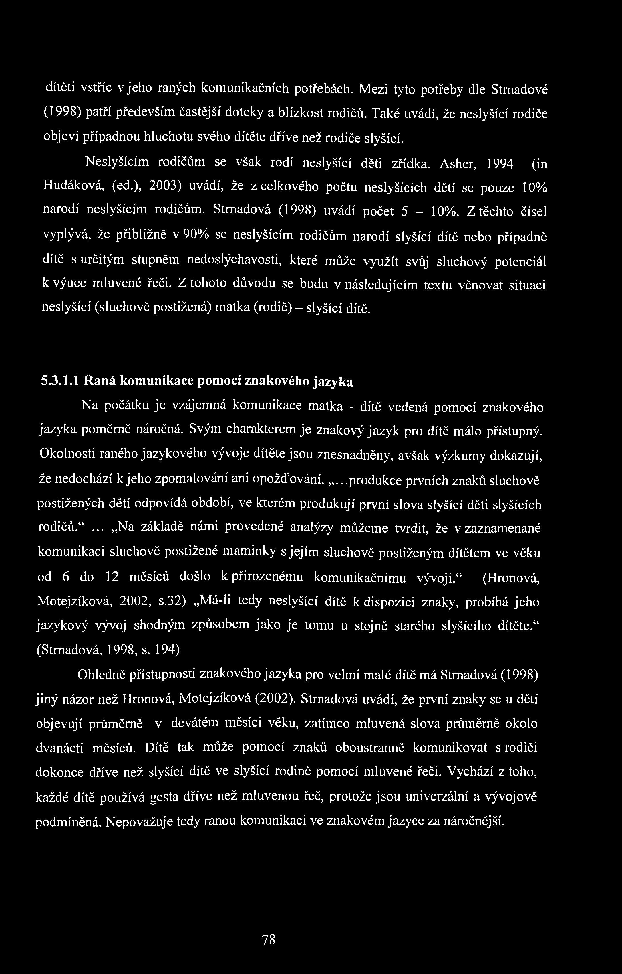 dítěti vstříc v jeho raných komunikačních potřebách. Mezi tyto potřeby dle Strnadové (1998) patří především častější doteky a blízkost rodičů.