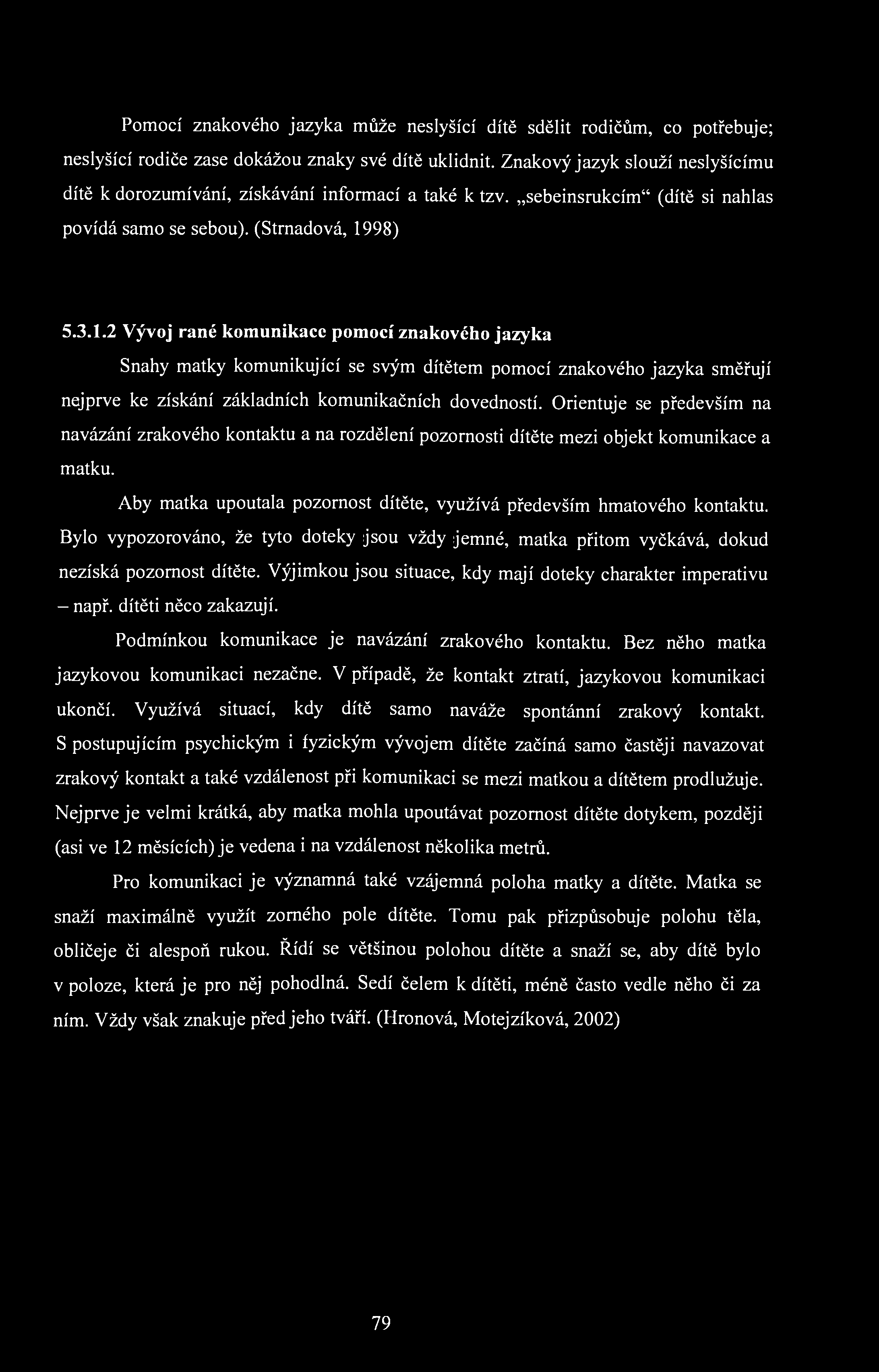 Pomocí znakového jazyka může neslyšící dítě sdělit rodičům, co potřebuje; neslyšící rodiče zase dokážou znaky své dítě uklidnit.