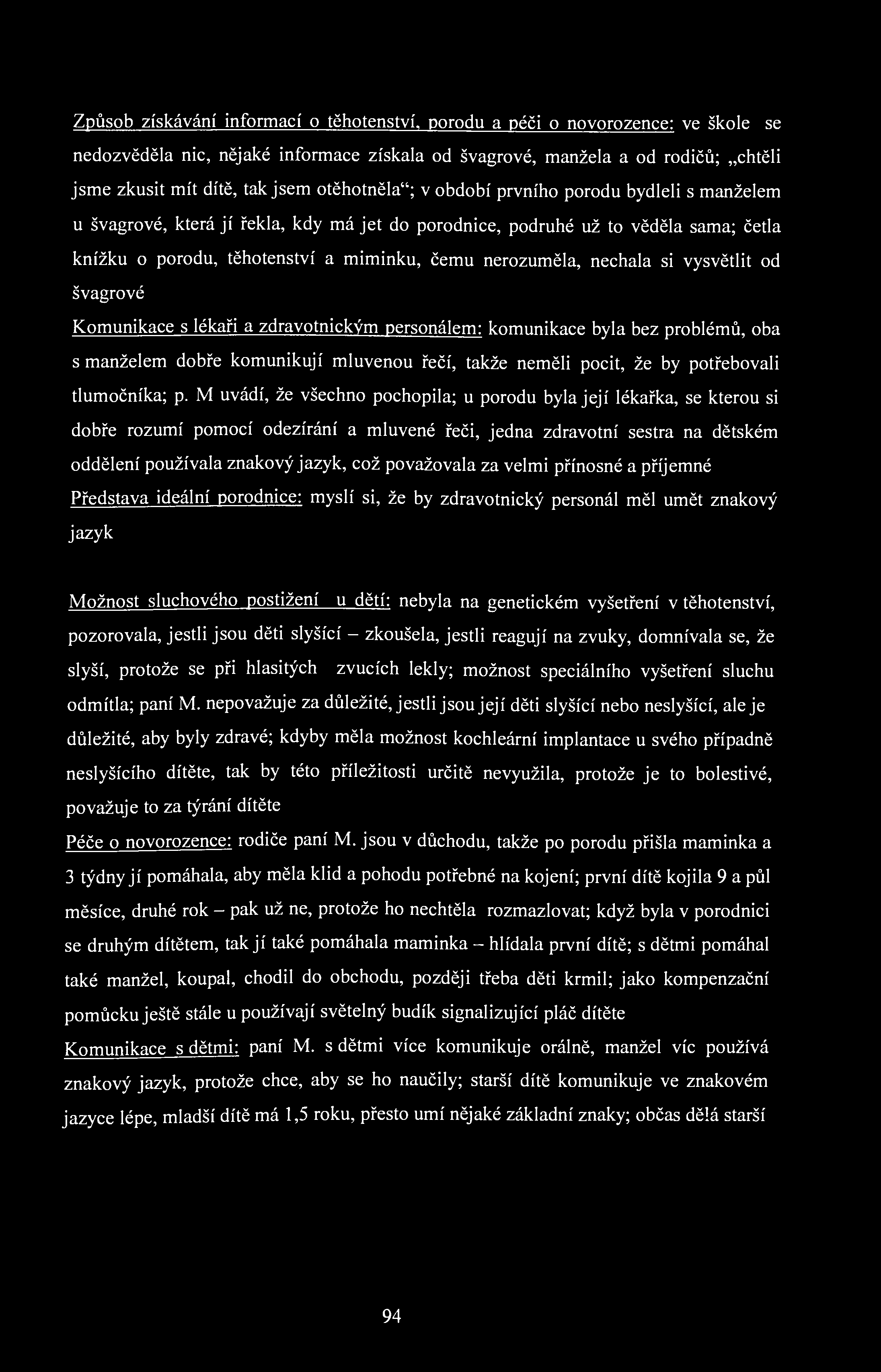 Způsob získávání informací o těhotenství, porodu a péči o novorozence: ve škole se nedozvěděla nic, nějaké informace získala od švagrové, manžela a od rodičů; chtěli jsme zkusit mít dítě, tak jsem