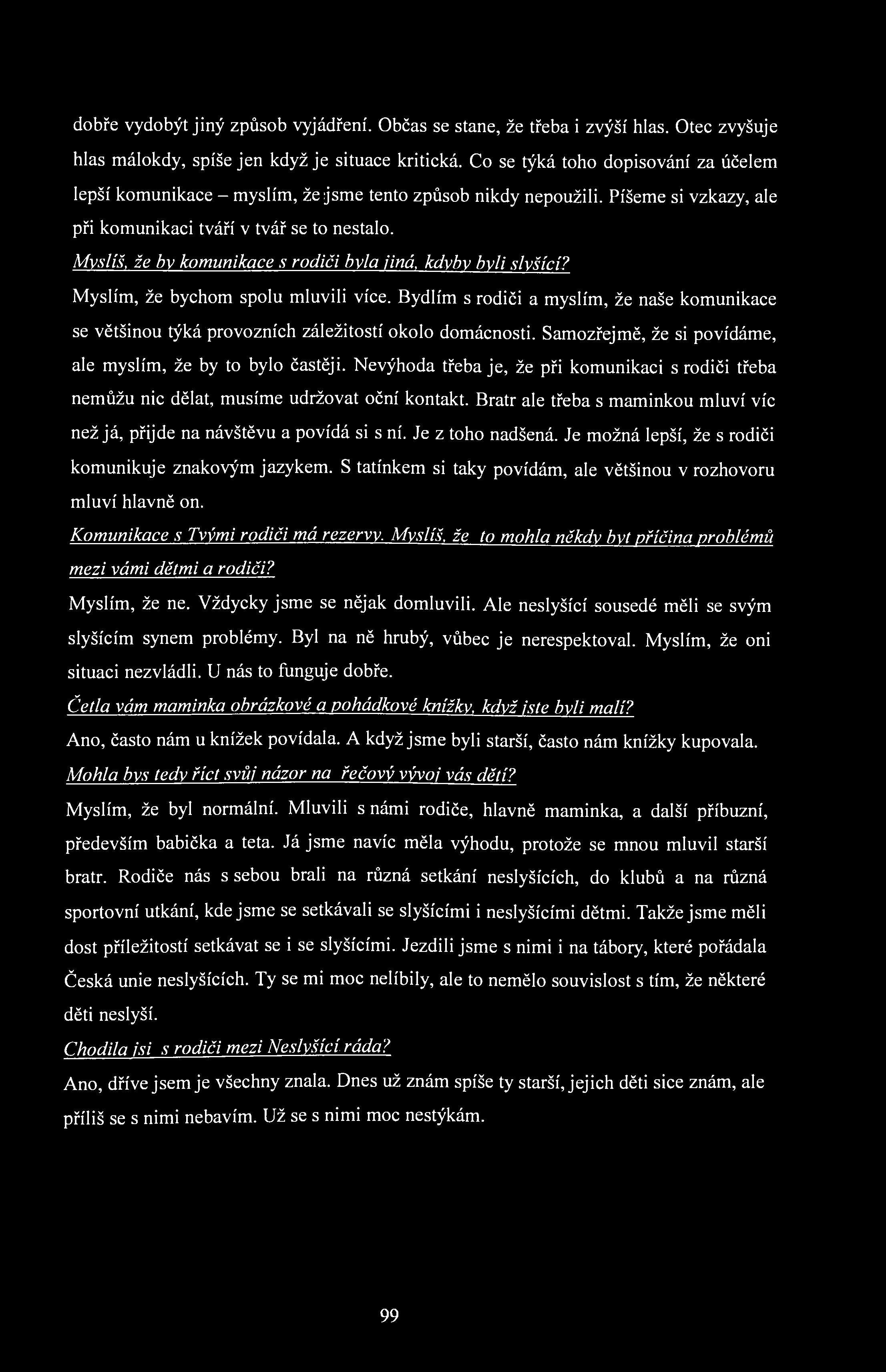 dobře vydobýt jiný způsob vyjádření. Občas se stane, že třeba i zvýší hlas. Otec zvyšuje hlas málokdy, spíše jen když je situace kritická.