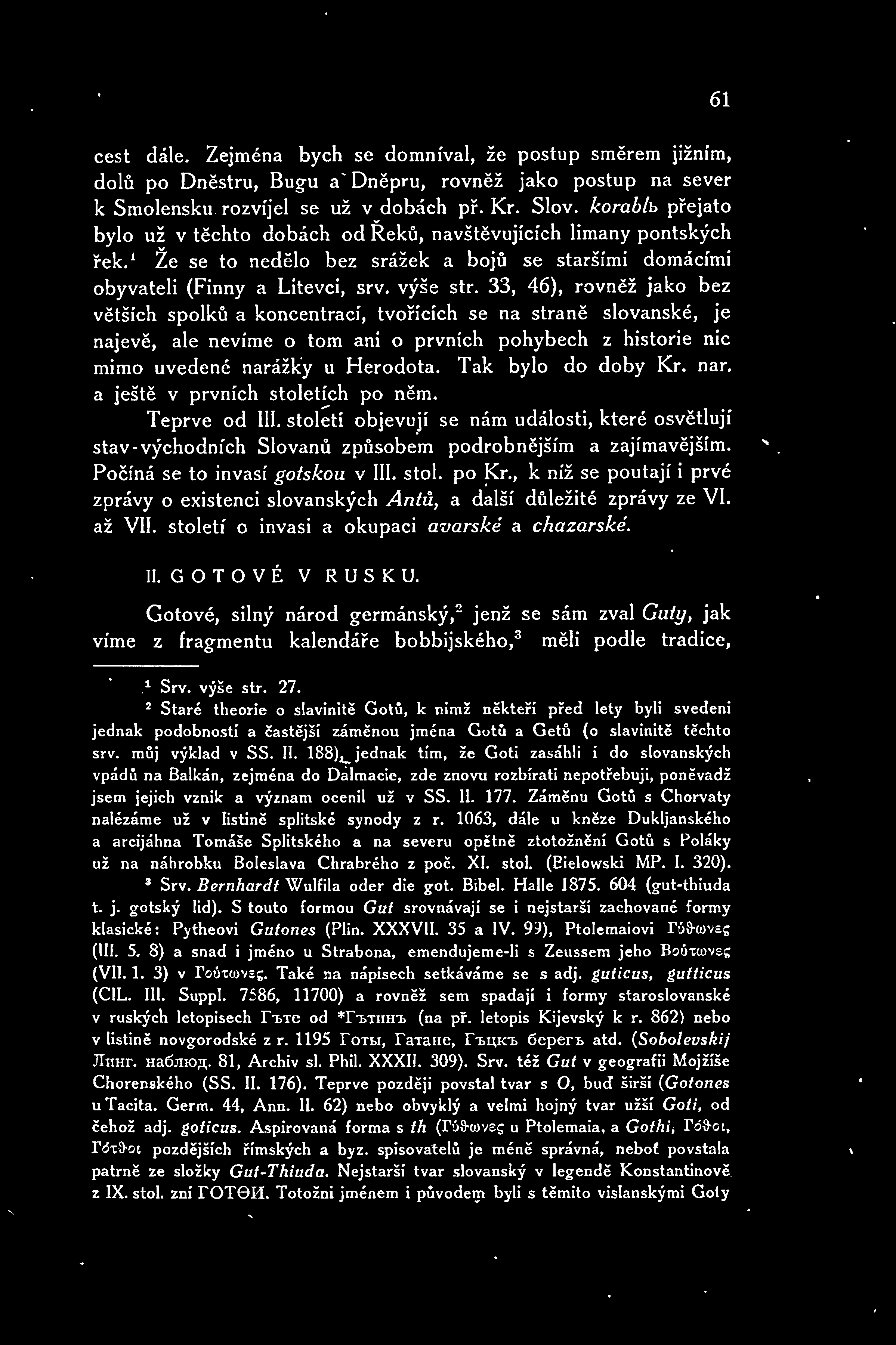 33, 46), rovnž jako bez vtších spolk a koncentrací, tvoících se na stran slovanské, je najev, ale nevíme o tom ani o prvních pohybech z historie nic mimo uvedené narážky u Herodota.