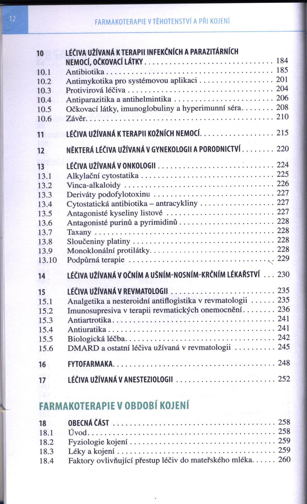 10 LÉČIVA UŽÍVANÁ KTERAPII INFEKČNÍCH A PARAZITÁRNÍCH NEMOCÍ, OČKOVACÍ LÁTKY... 184 10.1 A n t ib io t ik a... 185 10.2 A n tim y k o tik a p ro systém ovo u a p lik a c i...201 10.