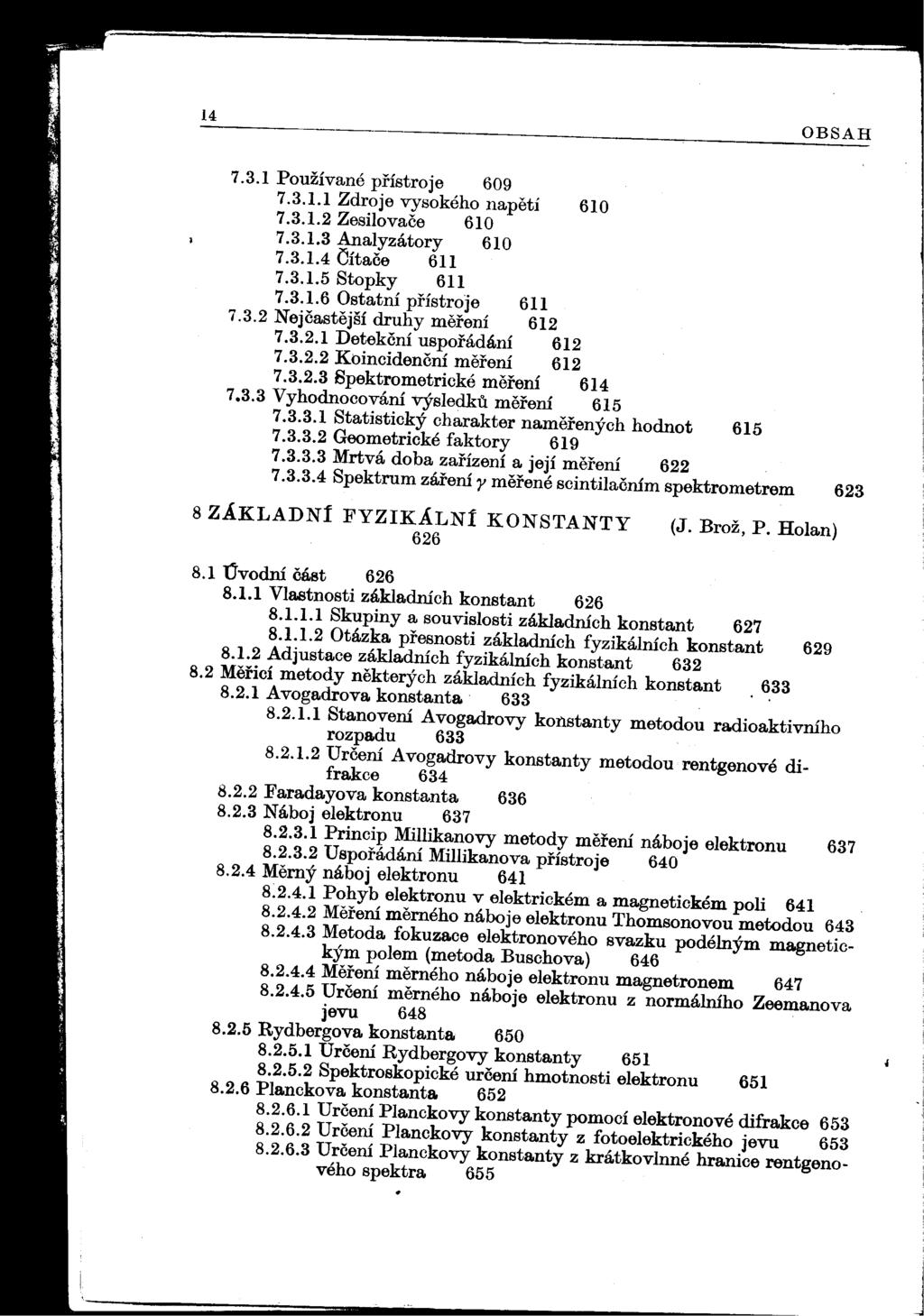 I i I 14 OBSAH 731 Používané prístroje 609 7311 Zdroje vysokého napetí 610 7312 Zesilovače 610 7313 Analyzátory 610 7314 Čítače 611 7315 Stopky 611 7316 Ostatní pľístroje 732 Nejčastejší druhy merení