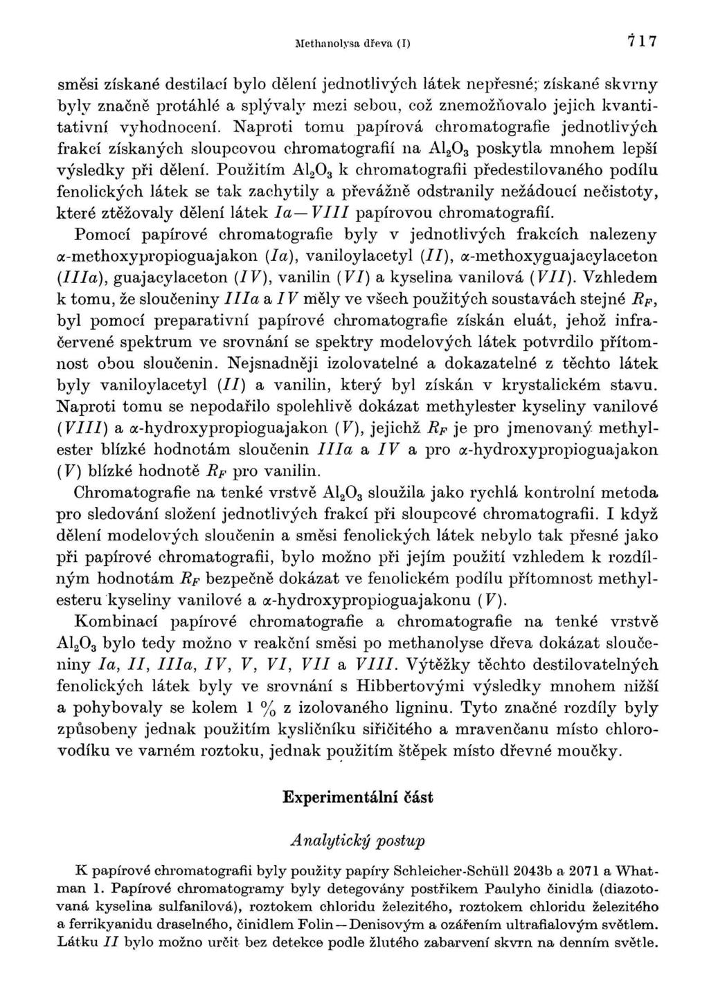 Methanolysa dřeva (I) 717 směsi získané destilací bylo dělení jednotlivých látek nepřesné; získané skvrny byly značně protáhlé a splývaly mezi sebou, což znemožňovalo jejich kvantitativní vyhodnocení.