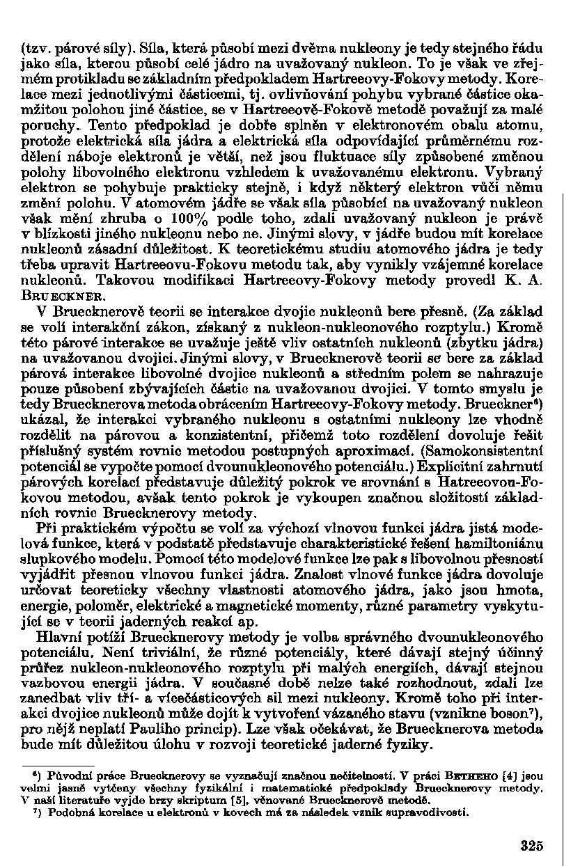 (tzv. párové síly). Síla, která působí mezi dvěma nukleony je tedy stejného řádu jako síla, kterou působí celé jádro na uvažovaný nukleon.