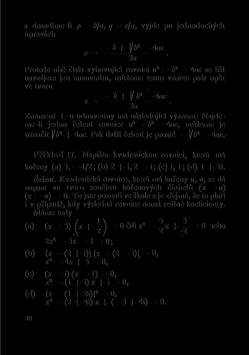 a dosadíme-li p = b/a, q --- cja, vyjde po jednoduchých úpravách - b + ]/b 2 4ac Z ~ 2 a Protože obě čísla vyhovující rovnici u 2 = b 2 4ac se liší navzájem jen znamením, můžeme tento vzorec psát