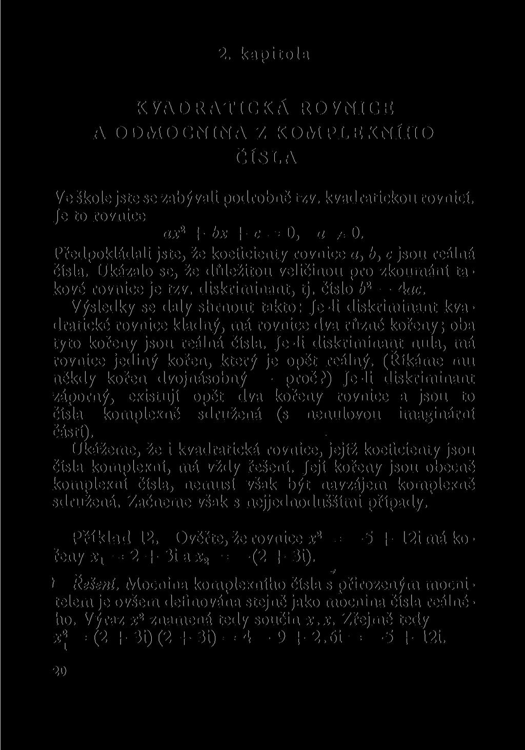 2. kapitola KVADRATICKÁ ROVNICE A ODMOCNINA Z KOMPLEXNÍHO ČÍSLA Ve škole jste se zabývali podrobně tzv. kvadratickou rovnicí. Je to rovnice ax 2 + bx + c = 0, a ^ 0.