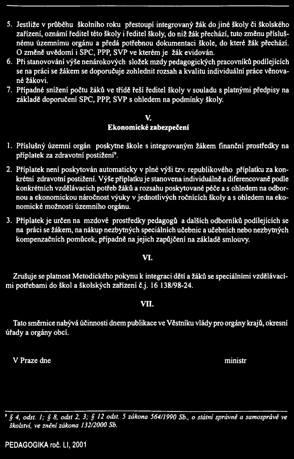 5. Jestliže v průběhu školního roku přestoupí integrovaný žák do jiné školy či školského zařízení, oznámí ředitel této školy i ředitel školy, do niž žák přechází, tuto změnu příslušnému územnímu