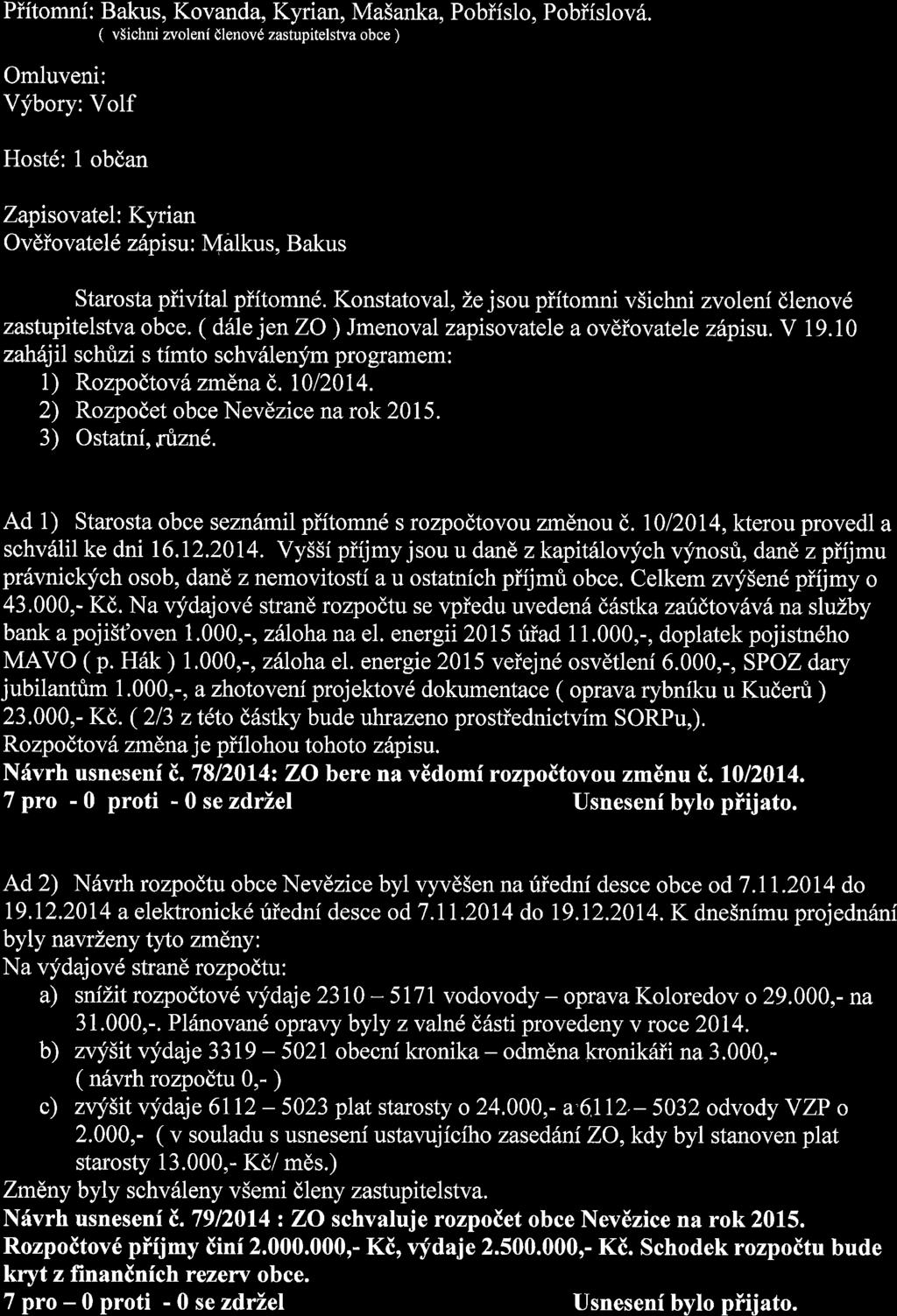 Zdpis z veiejn6 schrize zastupitelstva obce Nevdzice konan6 v ritery 23. prosince2014 od 17.oo v kancel6ii obecniho uiadu. Piftomni: Bakus, Kovanda, Kyrian, MaSanka, Pobifslo, Pobiislov6.