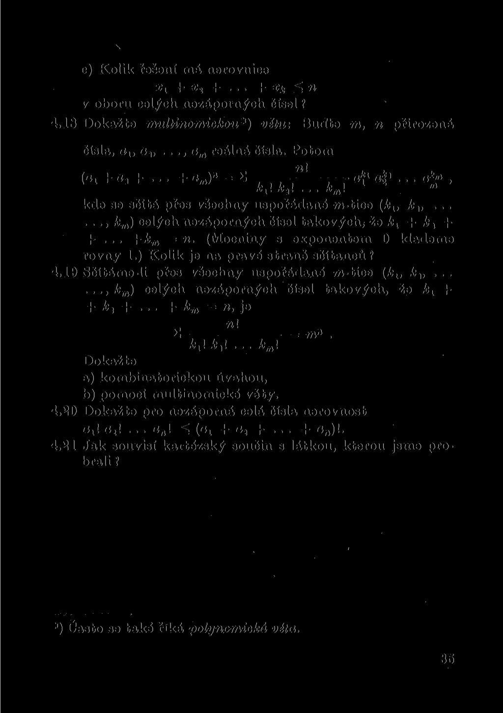c) Kolik řešení má nerovnice «i +«!+... + x k á n v oboru celých nezáporných čísel? 4.18 Dokažte multinomickou*) větu: Budte m, n přirozená čísla,»i. «t, o m reálná čísla. Potom K+o, +... +amy> = s ti,.