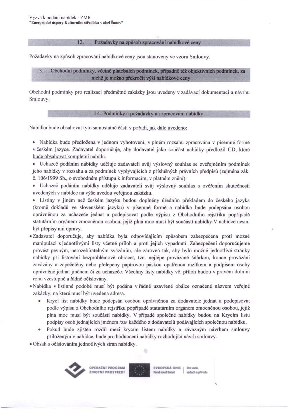 "Energetické úspory Kulturnlho třediska v obci Šanov" 12. Požadavky na způsob racovánf nabídkové cen Požadavky na způsob zpracování nabídkové ceny jsou stanoveny ve vzoru Smlouvy. 13.
