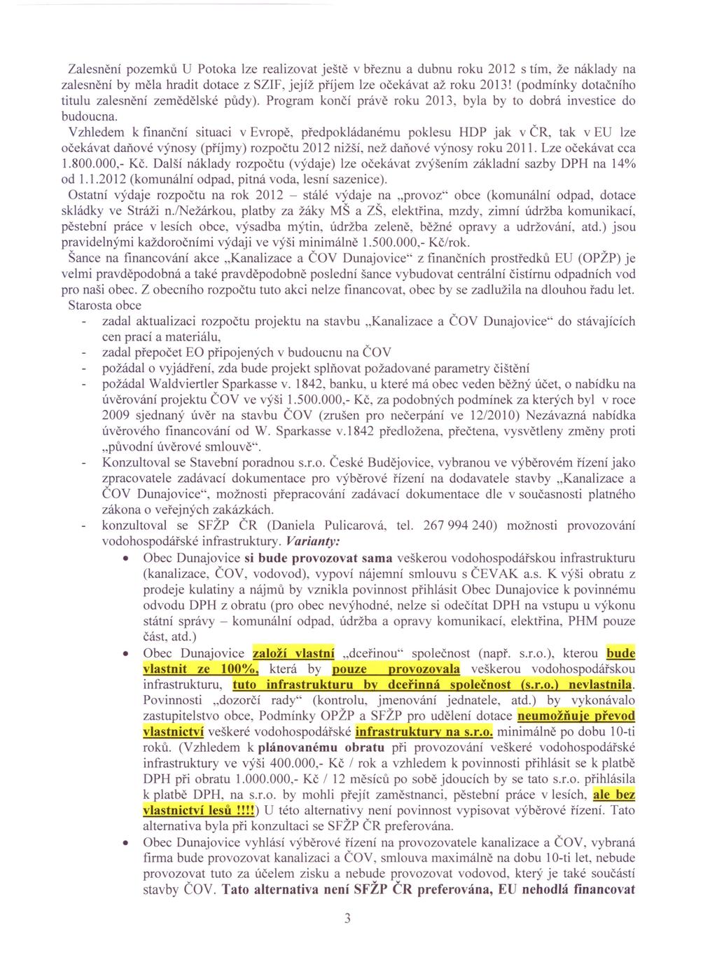 Zalesnění pozemků U Potoka lze realizovat ještě v březnu a dubnu roku 2012 s tím, že náklady na zalesnění by měla hradit dotace z SZIF, jejíž příjem lze očekávat až roku 2013!