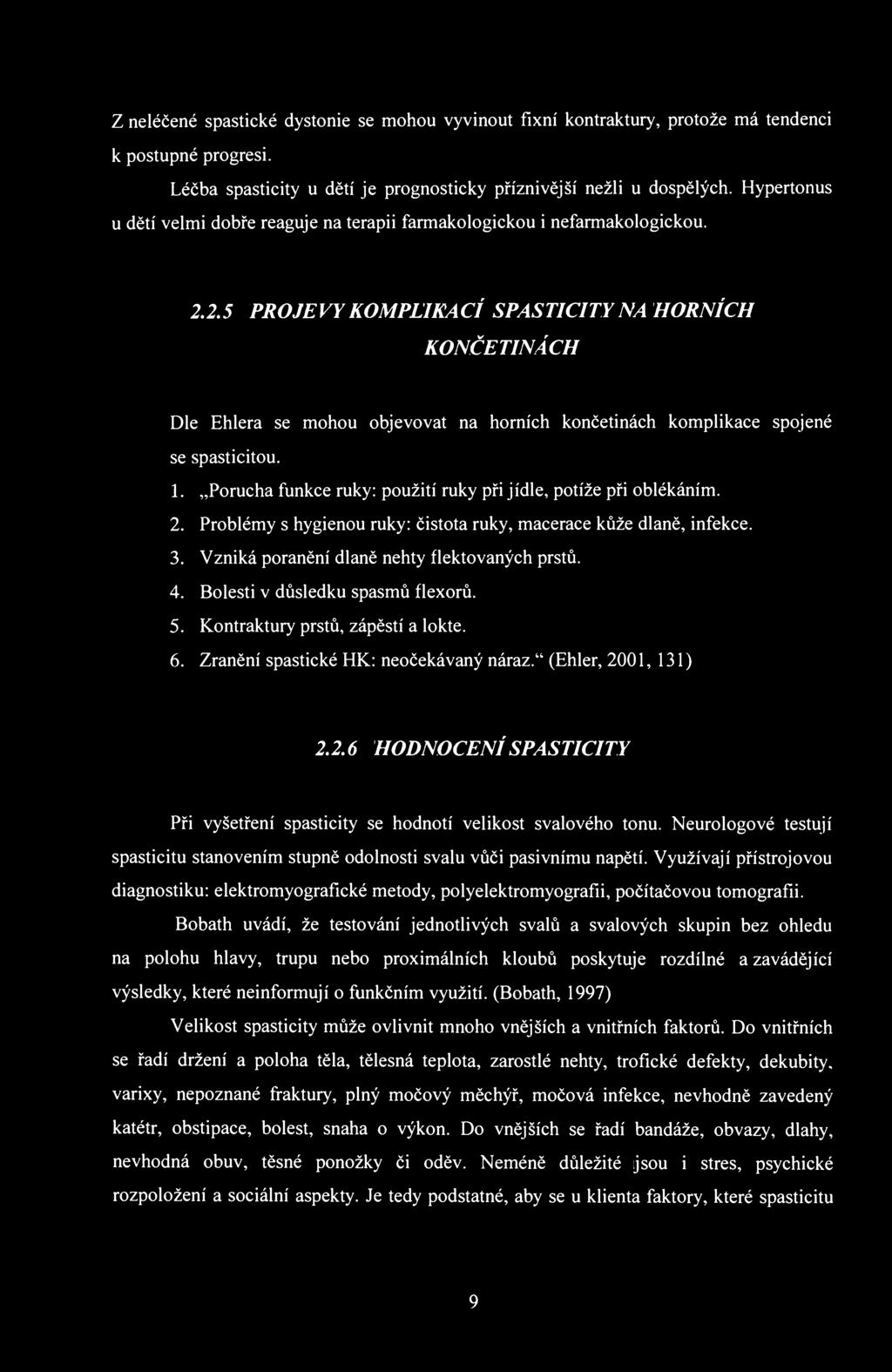 Z neléčené spastické dystonie se mohou vyvinout fixní kontraktury, protože má tendenci к postupné progresi. Léčba spasticity u dětí je prognosticky příznivější nežli u dospělých.