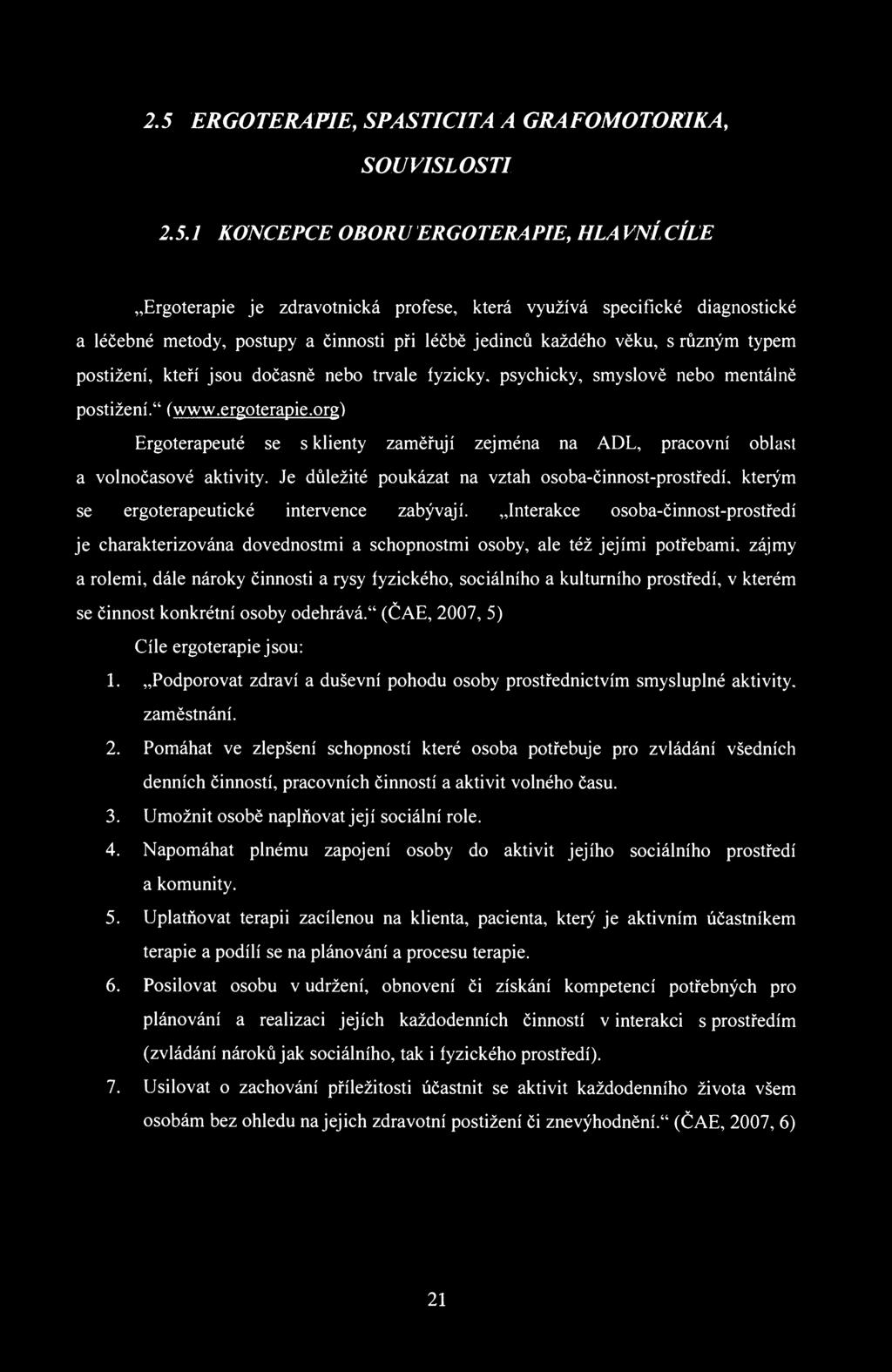 2.5 ERGO TERA PIE, SPASTICITA A GRA FOMO TORI К A, SOUVISLOSTI 2.5.1 KONCEPCE OBORU ERGO TERA PIE, HLA VNÍ CÍLE Ergoterapie je zdravotnická profese, která využívá specifické diagnostické a léčebné