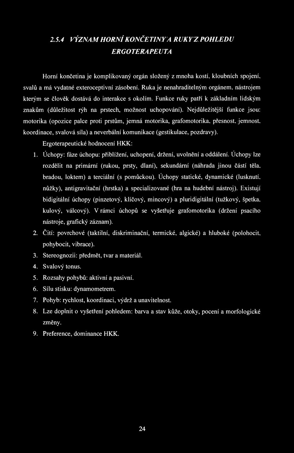 2.5.4 VÝZNAM HORNÍ KONČETINY A RUKY Z POHLEDU ERGOTERAPEUTA Horní končetina je komplikovaný orgán složený z mnoha kostí, kloubních spojení, svalů a má vydatné exteroceptivní zásobení.