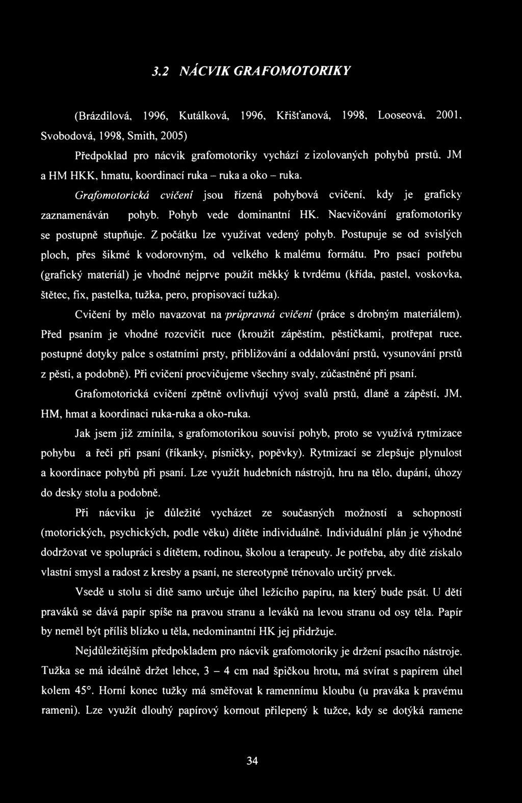 3.2 NÁCVIK GRAFOMOTORIKY (Brázdilová, 1996, Kutálková, 1996, Křišťanová, 1998, Looseová. 2001. Svobodová, 1998, Smith, 2005) Předpoklad pro nácvik grafomotoriky vychází z izolovaných pohybů prstů.