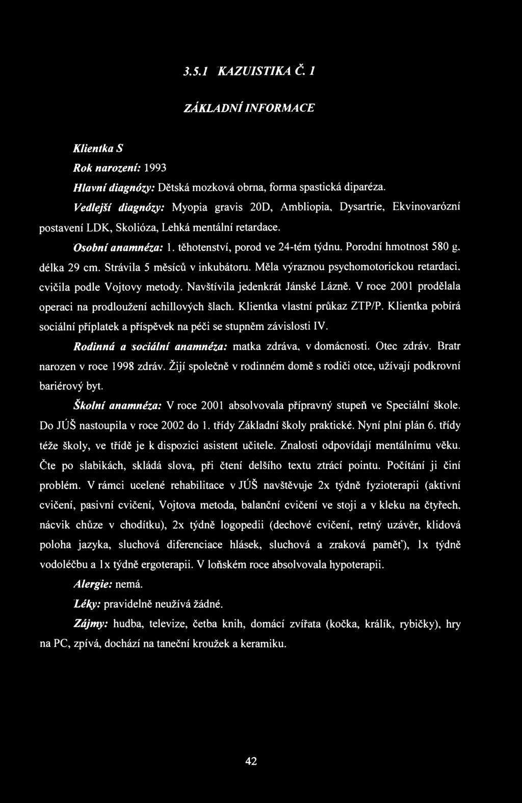 3.5.1 KAZUISTIKA Č. 1 ZÁKLADNÍ IN FORMA CE Klientka S Rok narození: 1993 Hlavní diagnózy: Dětská mozková obrna, forma spastická diparéza.