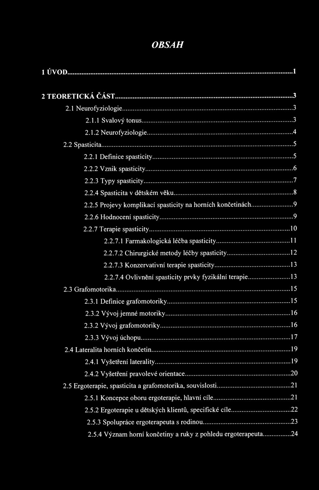 OBSAH 1 ÚVOD 1 2 TEORETICKÁ ČÁST 3 2.1 Neurofyziologie 3 2.1.1 Svalový tonus 3 2.1.2 Neurofyziologie 4 2.2 Spasticita 5 2.2.1 Definice spasticity 5 2.2.2 Vznik spasticity 6 2.2.3 Typy spasticity 7 2.