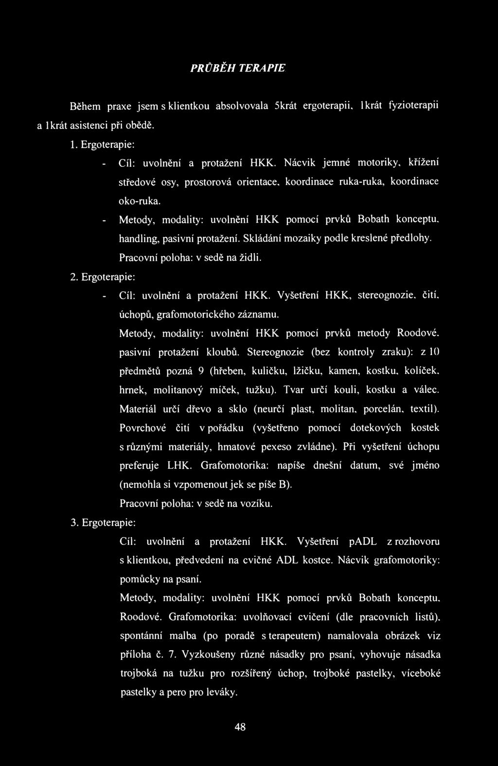 PRŮBĚH TERAPIE Během praxe jsem s klientkou absolvovala 5krát ergoterapii, lkrát fyzioterapii a 1 krát asistenci při obědě. 1. Ergoterapie: - Cíl: uvolnění a protažení HKK.