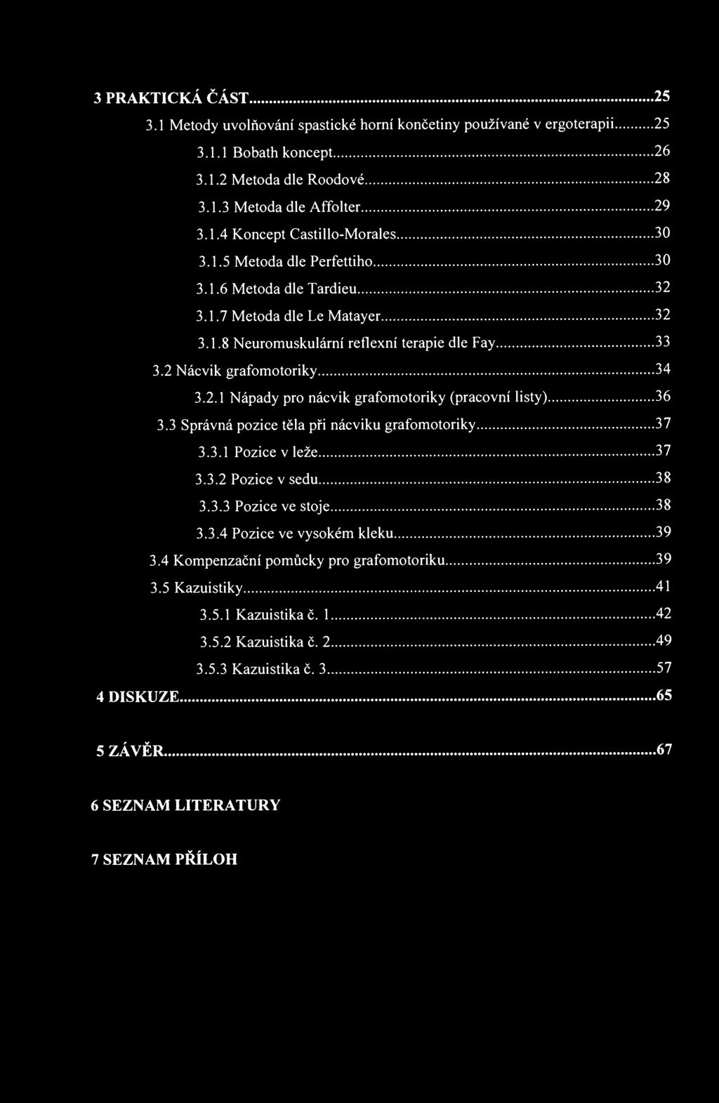 3 PRAKTICKÁ ČÁST 25 3.1 Metody uvolňování spastické horní končetiny používané v ergoterapii 25 3.1.1 Bobath koncept 26 3.1.2 Metoda dle Roodové 28 3.1.3 Metoda dle Affolter 29 3.1.4 Koncept Castillo-Morales 30 3.
