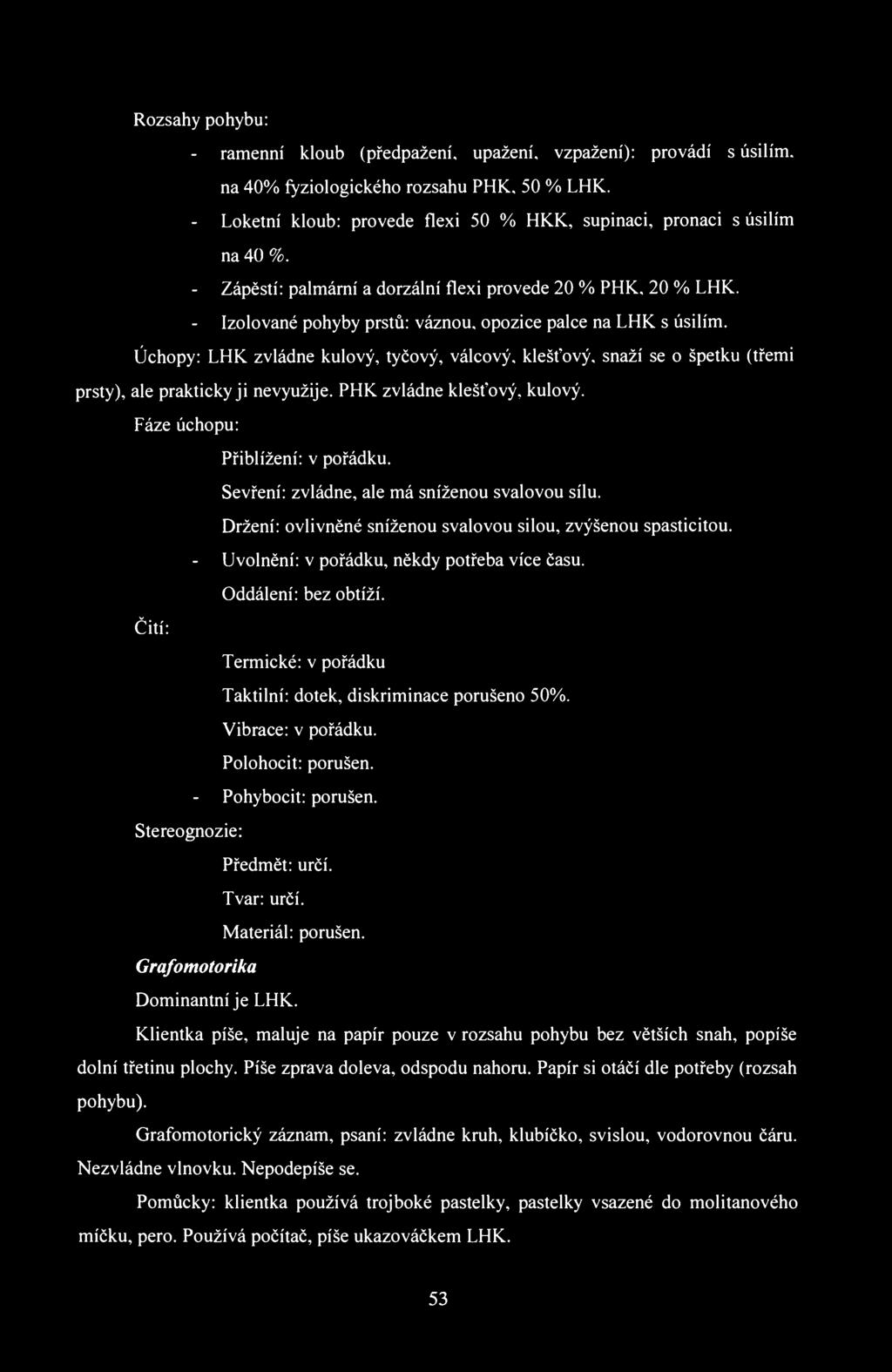 Rozsahy pohybu: - ramenní kloub (předpažení, upažení, vzpažení): provádí s úsilím, na 40% fyziologického rozsahu РНК, 50 % LHK.