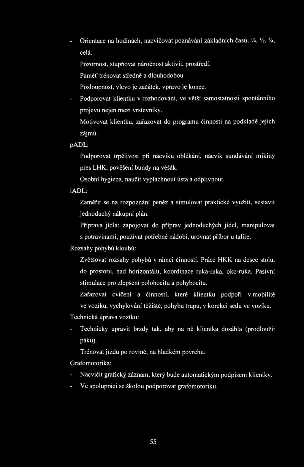 - Orientace na hodinách, nacvičovat poznávání základních časů. '/2. 3 Л, celá. Pozornost, stupňovat náročnost aktivit, prostředí. Paměť trénovat středně a dlouhodobou.