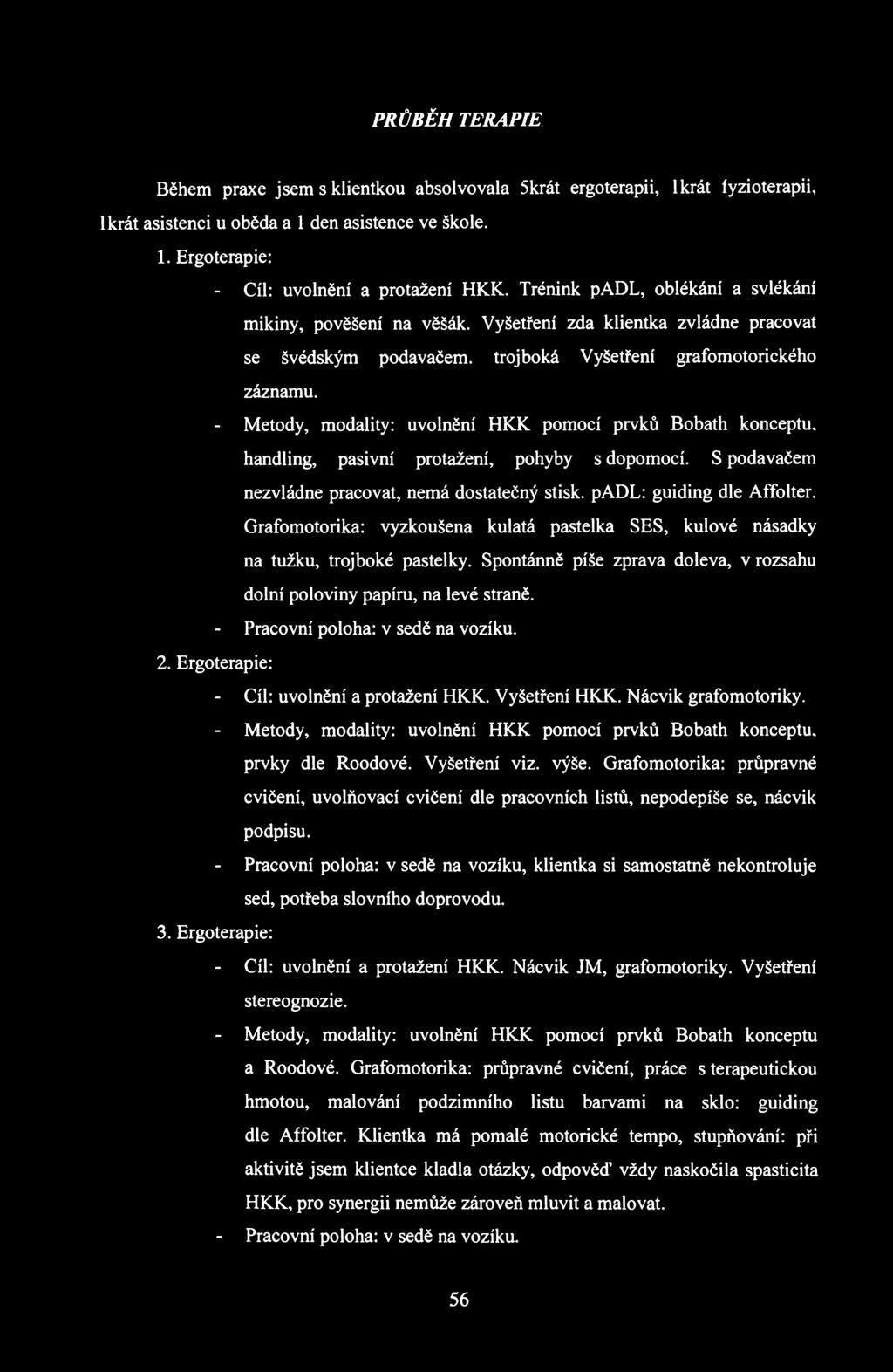 PRŮBĚH TERAPIE Během praxe jsem s klientkou absolvovala 5krát ergoterapii, lkrát fyzioterapii, lkrát asistenci u oběda a 1 den asistence ve škole. 1. Ergoterapie: - Cíl: uvolnění a protažení HKK.