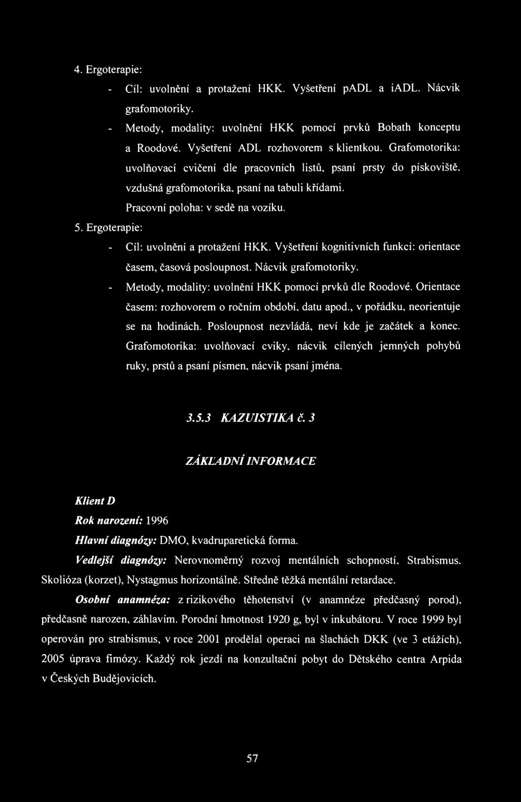 4. Ergoterapie: - Cíl: uvolnění a protažení HKK. Vyšetření padl a iadl. Nácvik grafomotoriky. - Metody, modality: uvolnění HKK pomocí prvků Bobath konceptu a Roodové.