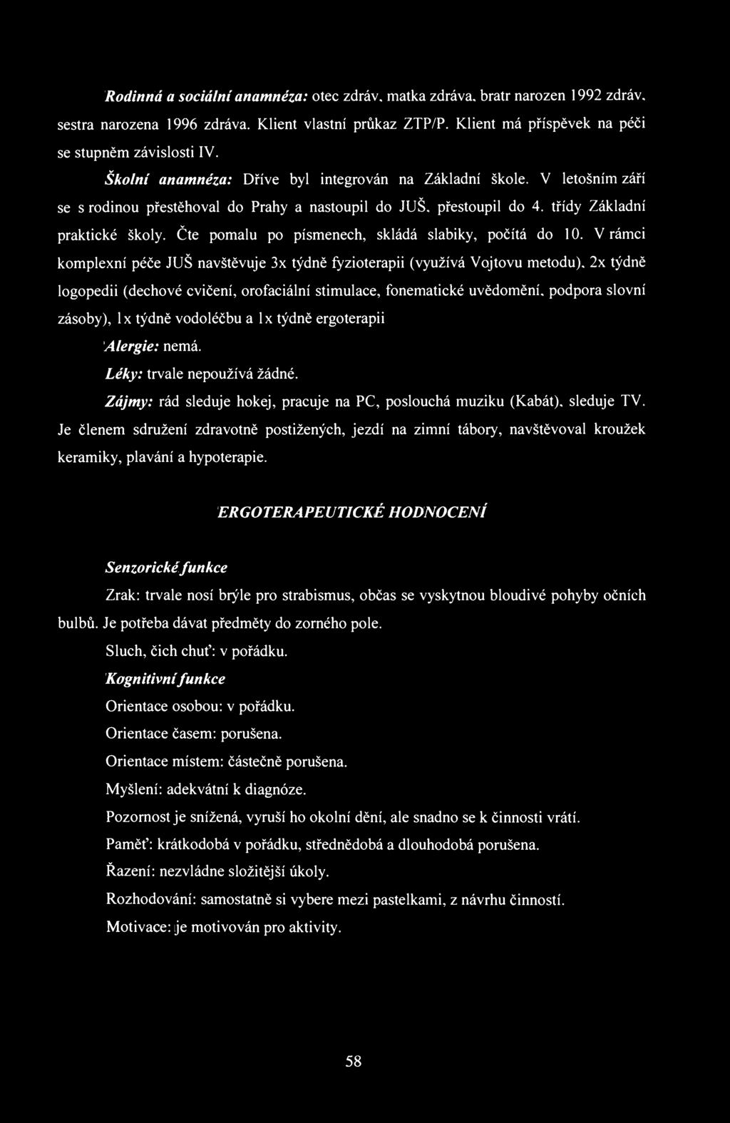 Rodinná a sociální anamnéza: otec zdráv, matka zdráva, bratr narozen 1992 zdráv, sestra narozena 1996 zdráva. Klient vlastní průkaz ZTP/P. Klient má příspěvek na péči se stupněm závislosti IV.