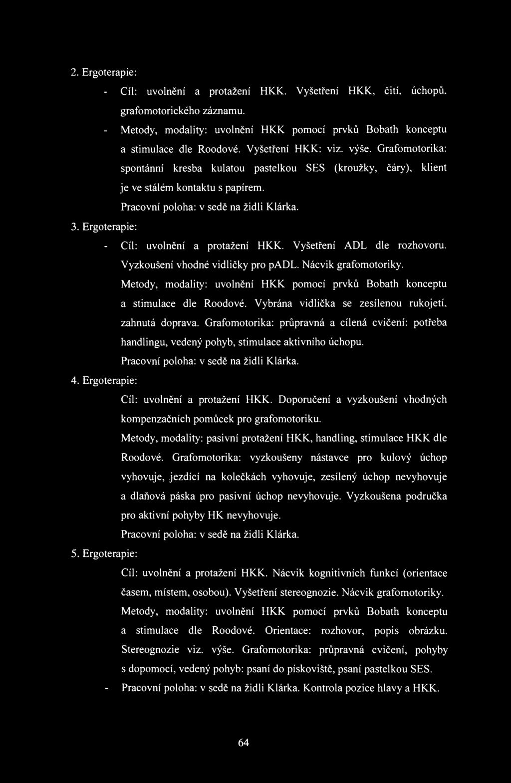 2. Ergoterapie: - Cíl: uvolnění a protažení HKK. Vyšetření HKK, čití, úchopů, grafomotorického záznamu. - Metody, modality: uvolnění HKK pomocí prvků Bobath konceptu a stimulace dle Roodové.