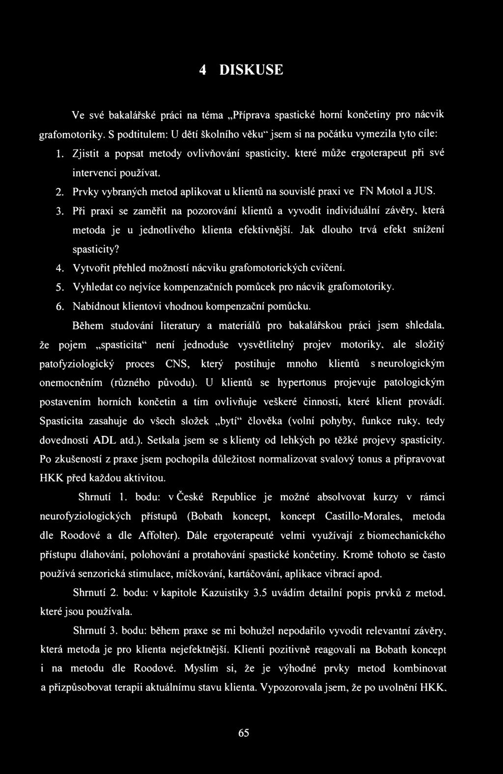 4 DISKUSE Ve své bakalářské práci na téma Příprava spastické horní končetiny pro nácvik grafomotoriky. S podtitulem: U dětí školního věku" jsem si na počátku vymezila tyto cíle: 1.