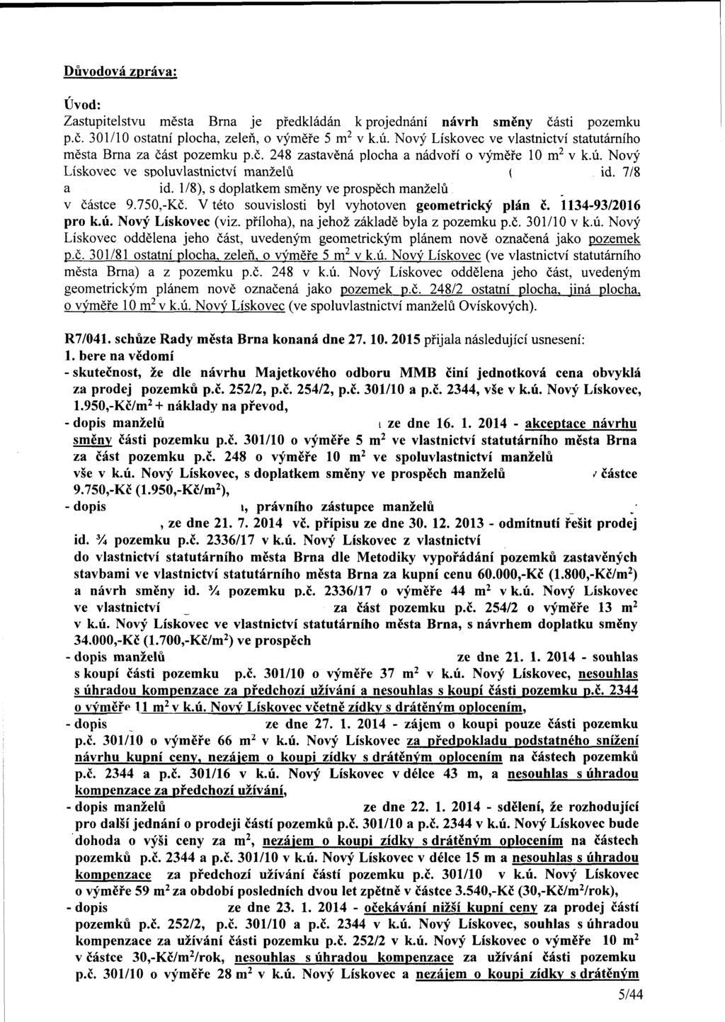 Důvodová zpráva: Úvod: Zastupitelstvu města Brna je předkládán k projednání návrh směny části pozemku p.č. 3/ ostatní plocha, zeleň, o výměře 5 m 2 v k.ú.