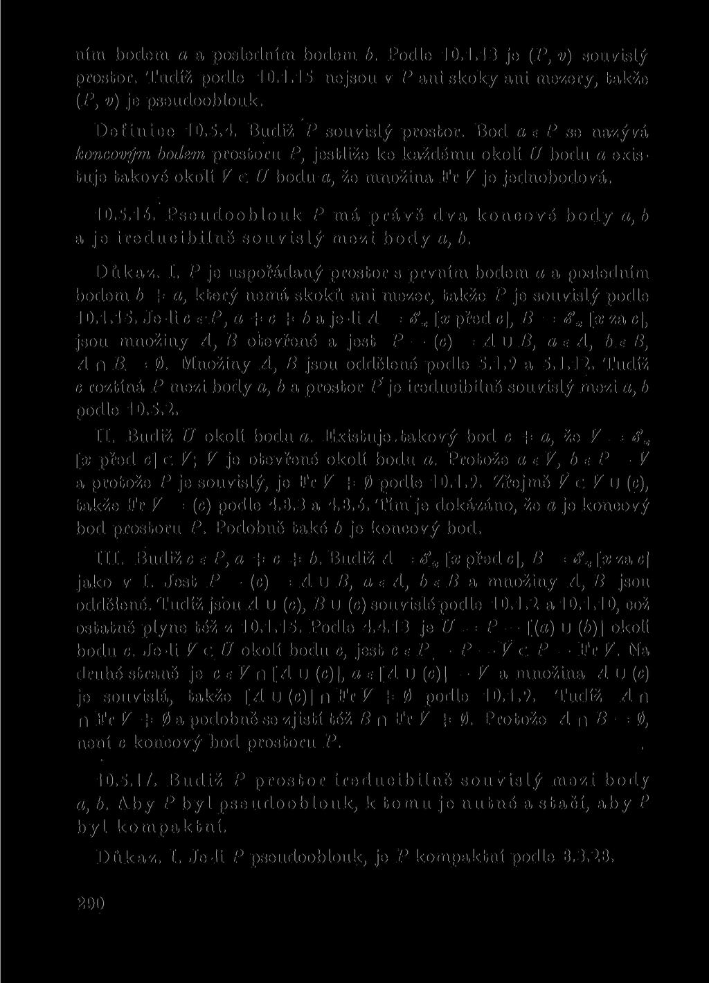 ním bodem a a posledním bodem b. Podle 10.1.13 je (P, v) souvislý prostor. Tudíž podle 10.1.15 nejsou v P ani skoky ani mezery, takže (P, v) je pseudooblouk. Definice 10.5.4. Budiž P souvislý prostor.