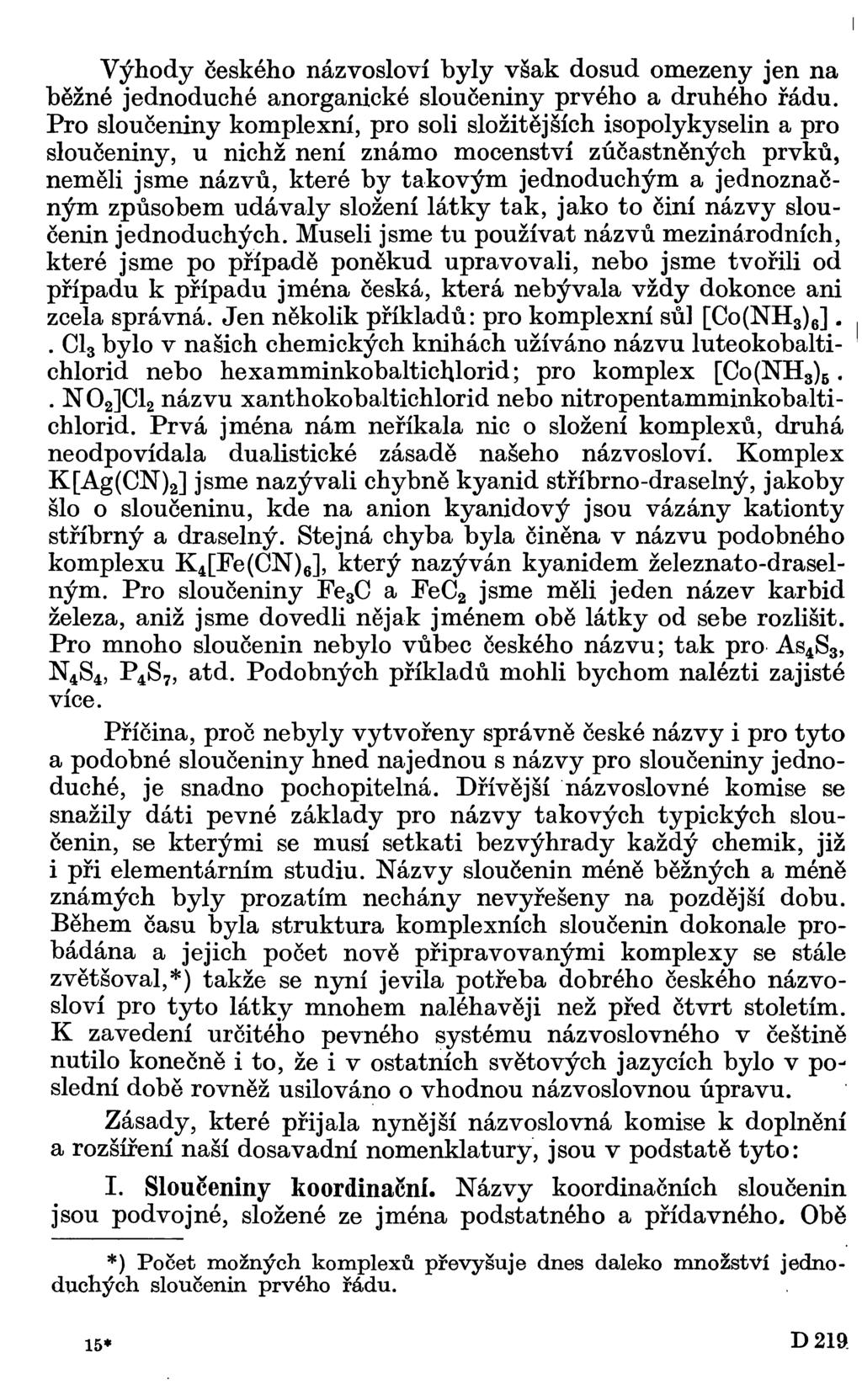 Výhody českého názvosloví byly však dosud omezeny jen na běžné jednoduché anorganické sloučeniny prvého a druhého řádu.